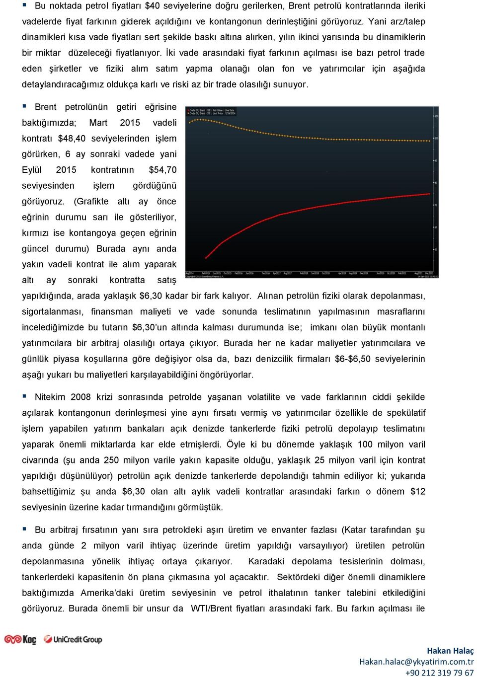 İki vade arasındaki fiyat farkının açılması ise bazı petrol trade eden şirketler ve fiziki alım satım yapma olanağı olan fon ve yatırımcılar için aşağıda detaylandıracağımız oldukça karlı ve riski az