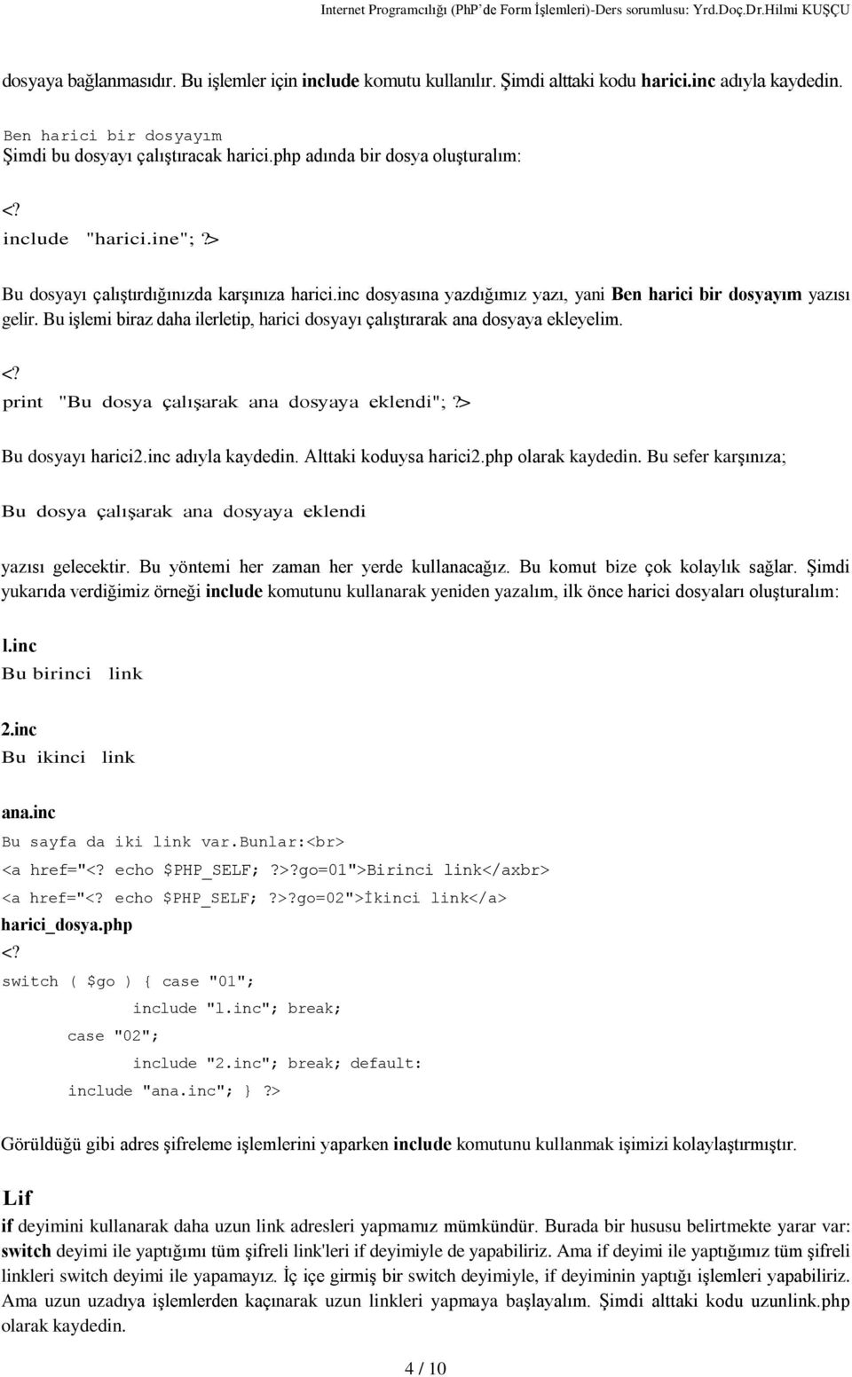 Bu iºlemi biraz daha ilerletip, harici dosyayý çalýºtýrarak ana dosyaya ekleyelim. print "Bu dosya çalýºarak ana dosyaya eklendi";?> Bu dosyayý harici2.inc adýyla kaydedin. Alttaki koduysa harici2.