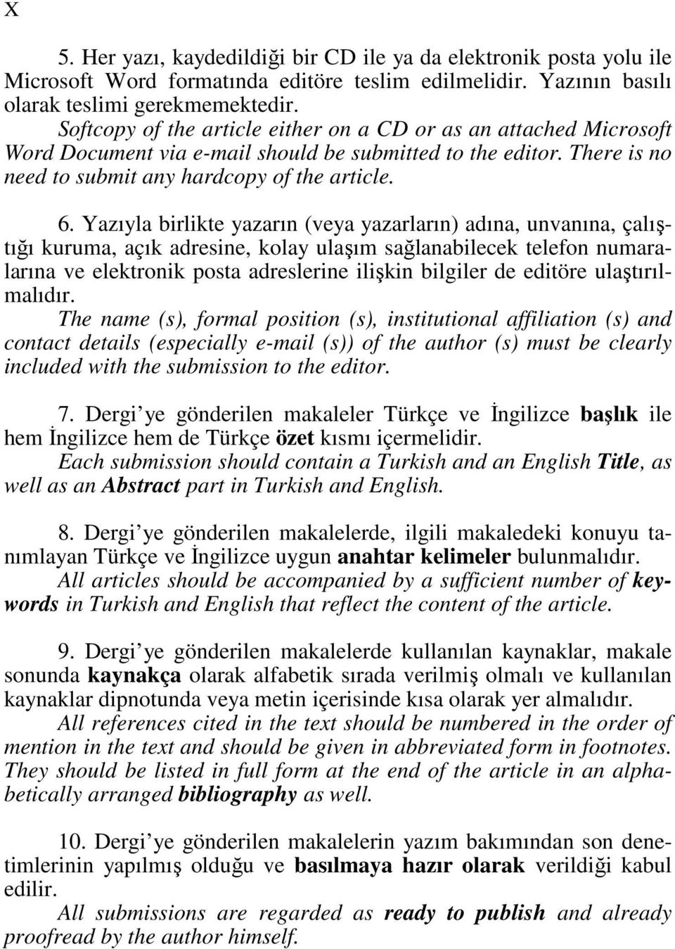 Yazıyla birlikte yazarın (veya yazarların) adına, unvanına, çalıştığı kuruma, açık adresine, kolay ulaşım sağlanabilecek telefon numaralarına ve elektronik posta adreslerine ilişkin bilgiler de