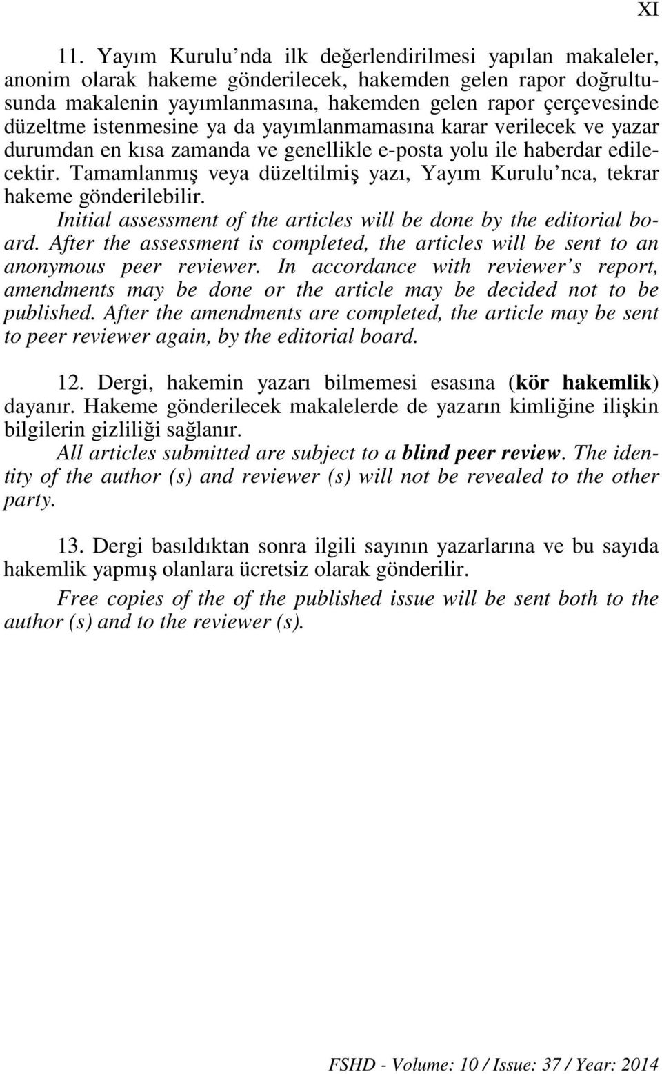 Tamamlanmış veya düzeltilmiş yazı, Yayım Kurulu nca, tekrar hakeme gönderilebilir. Initial assessment of the articles will be done by the editorial board.