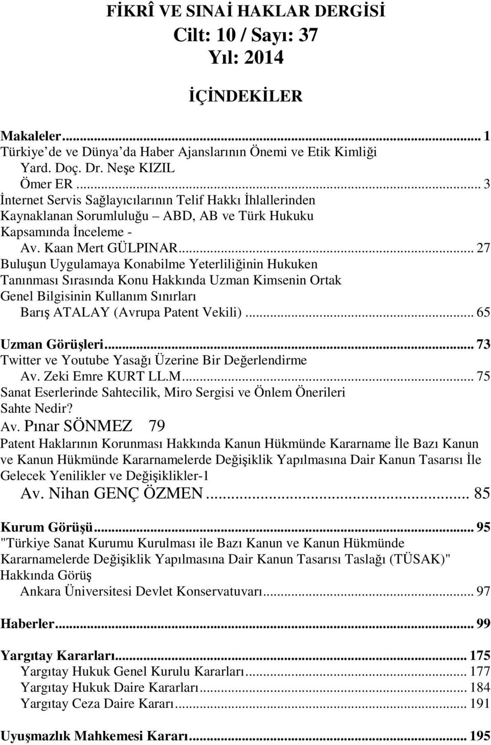 .. 27 Buluşun Uygulamaya Konabilme Yeterliliğinin Hukuken Tanınması Sırasında Konu Hakkında Uzman Kimsenin Ortak Genel Bilgisinin Kullanım Sınırları Barış ATALAY (Avrupa Patent Vekili).