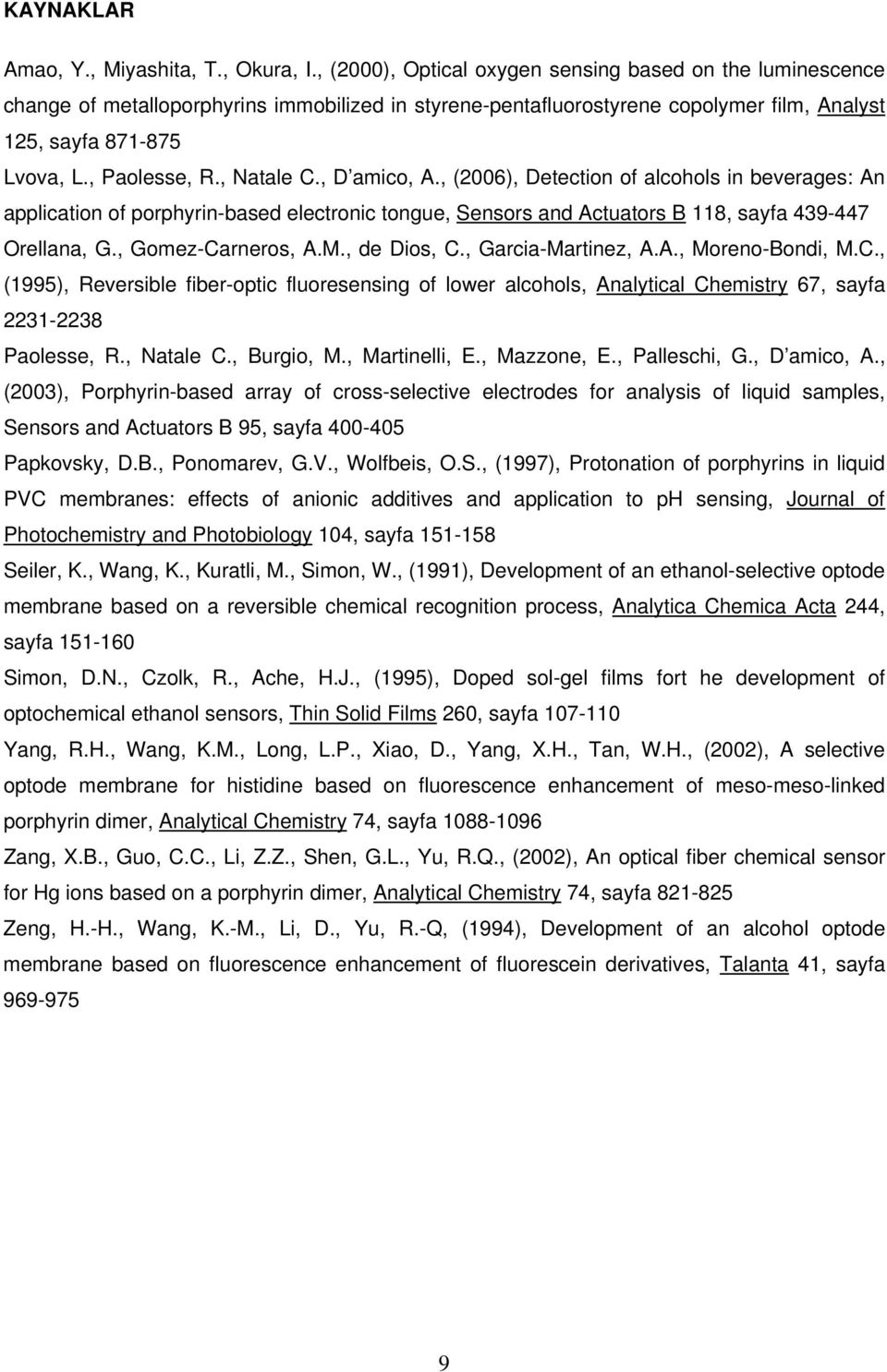 , Natale C., D amico, A., (2006), Detection of alcohols in beverages: An application of porphyrin-based electronic tongue, Sensors and Actuators B 118, sayfa 439-447 Orellana, G., Gomez-Carneros, A.M.