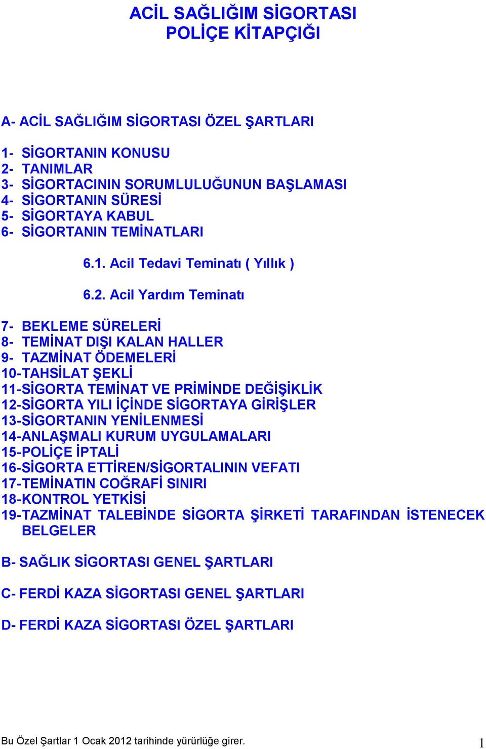 Acil Yardım Teminatı 7- BEKLEME SÜRELERİ 8- TEMİNAT DIŞI KALAN HALLER 9- TAZMİNAT ÖDEMELERİ 10- TAHSİLAT ŞEKLİ 11- SİGORTA TEMİNAT VE PRİMİNDE DEĞİŞİKLİK 12- SİGORTA YILI İÇİNDE SİGORTAYA GİRİŞLER