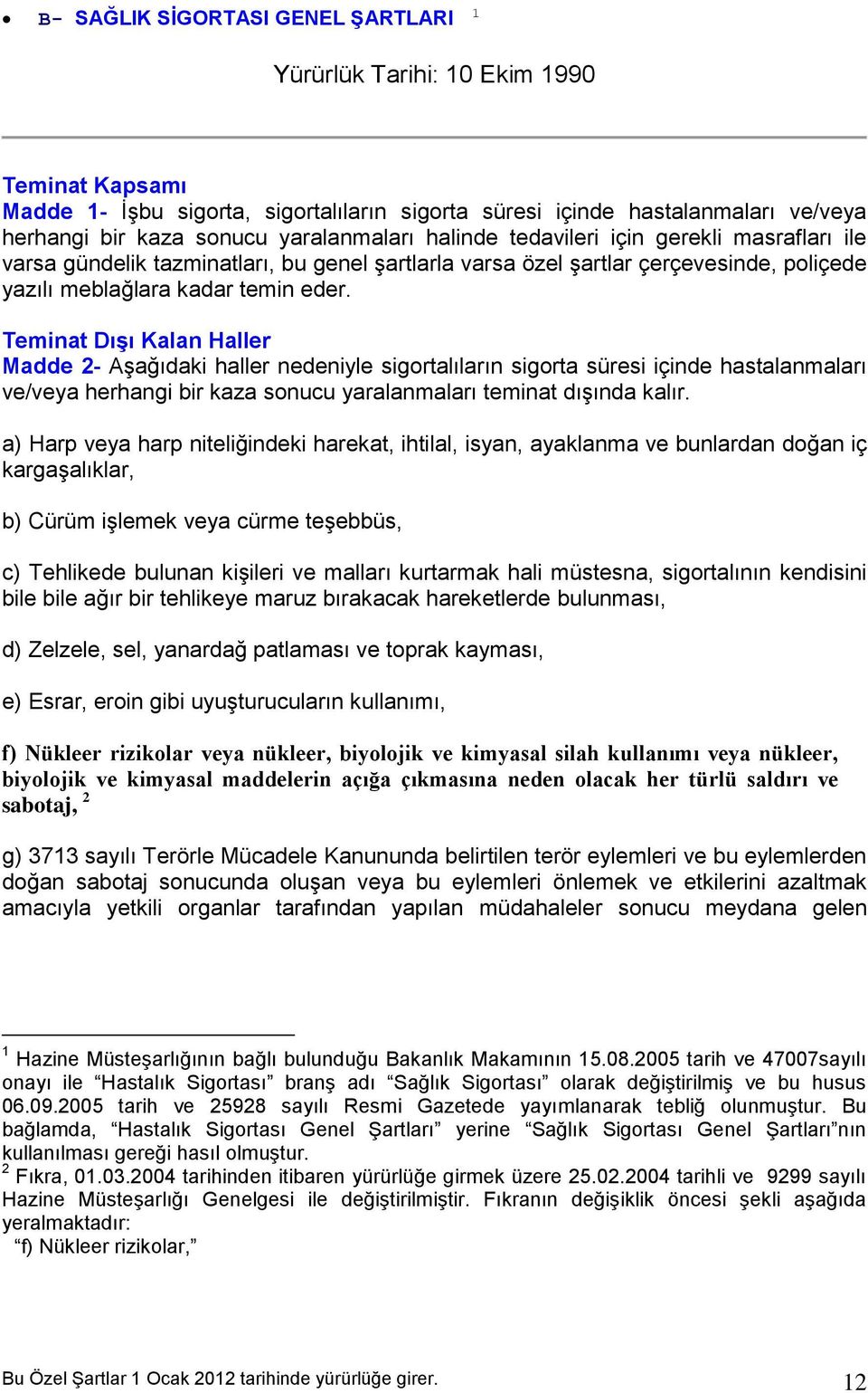 Teminat Dışı Kalan Haller Madde 2- Aşağıdaki haller nedeniyle sigortalıların sigorta süresi içinde hastalanmaları ve/veya herhangi bir kaza sonucu yaralanmaları teminat dışında kalır.