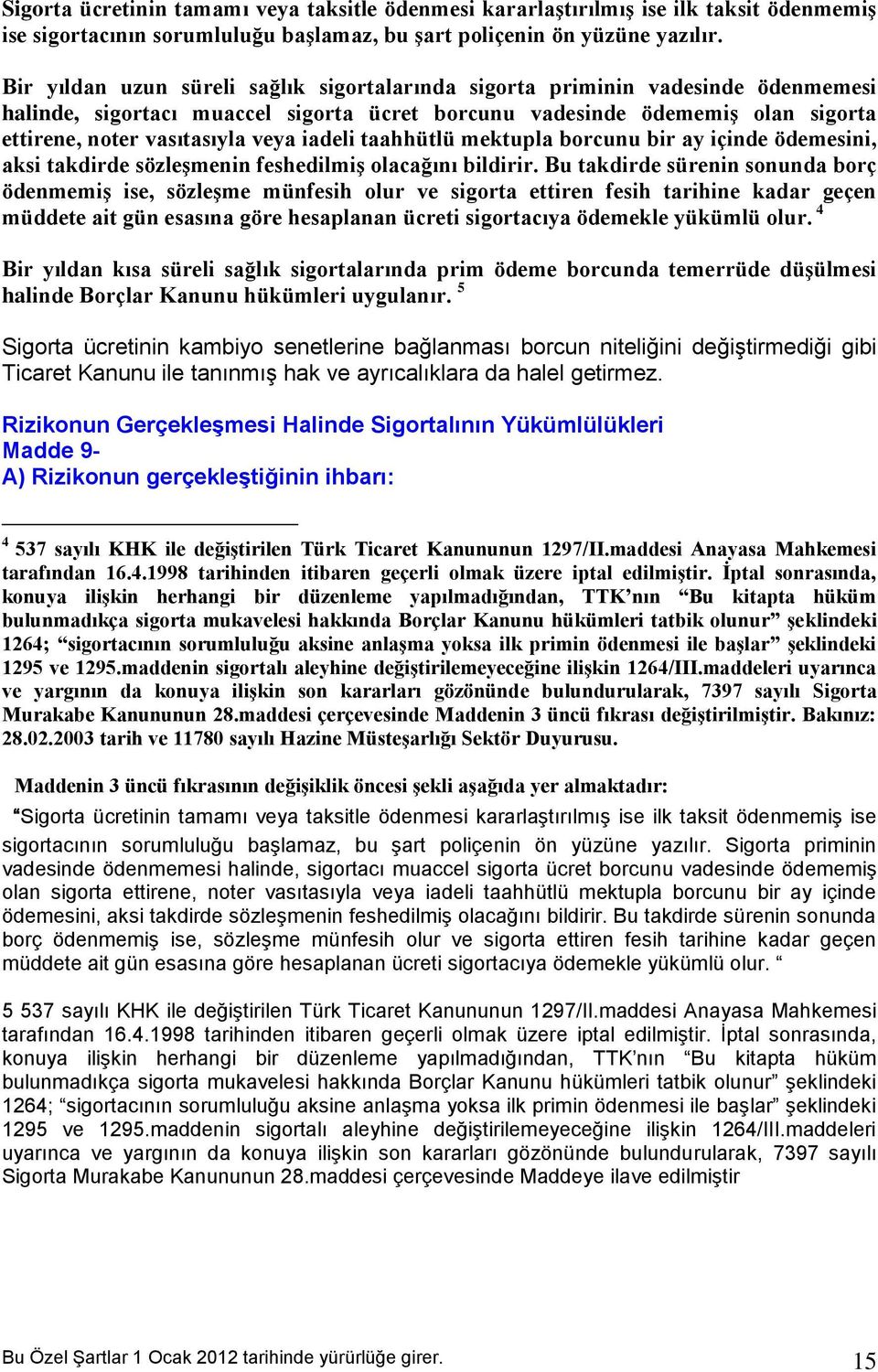 iadeli taahhütlü mektupla borcunu bir ay içinde ödemesini, aksi takdirde sözleşmenin feshedilmiş olacağını bildirir.