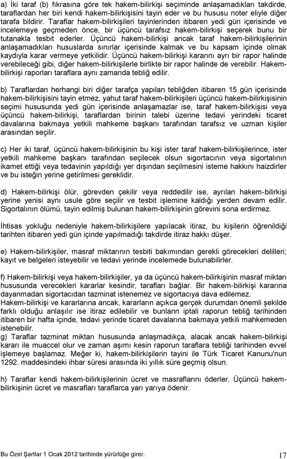 Üçüncü hakem-bilirkişi ancak taraf hakem-bilirkişilerinin anlaşamadıkları hususlarda sınırlar içerisinde kalmak ve bu kapsam içinde olmak kaydıyla karar vermeye yetkilidir.