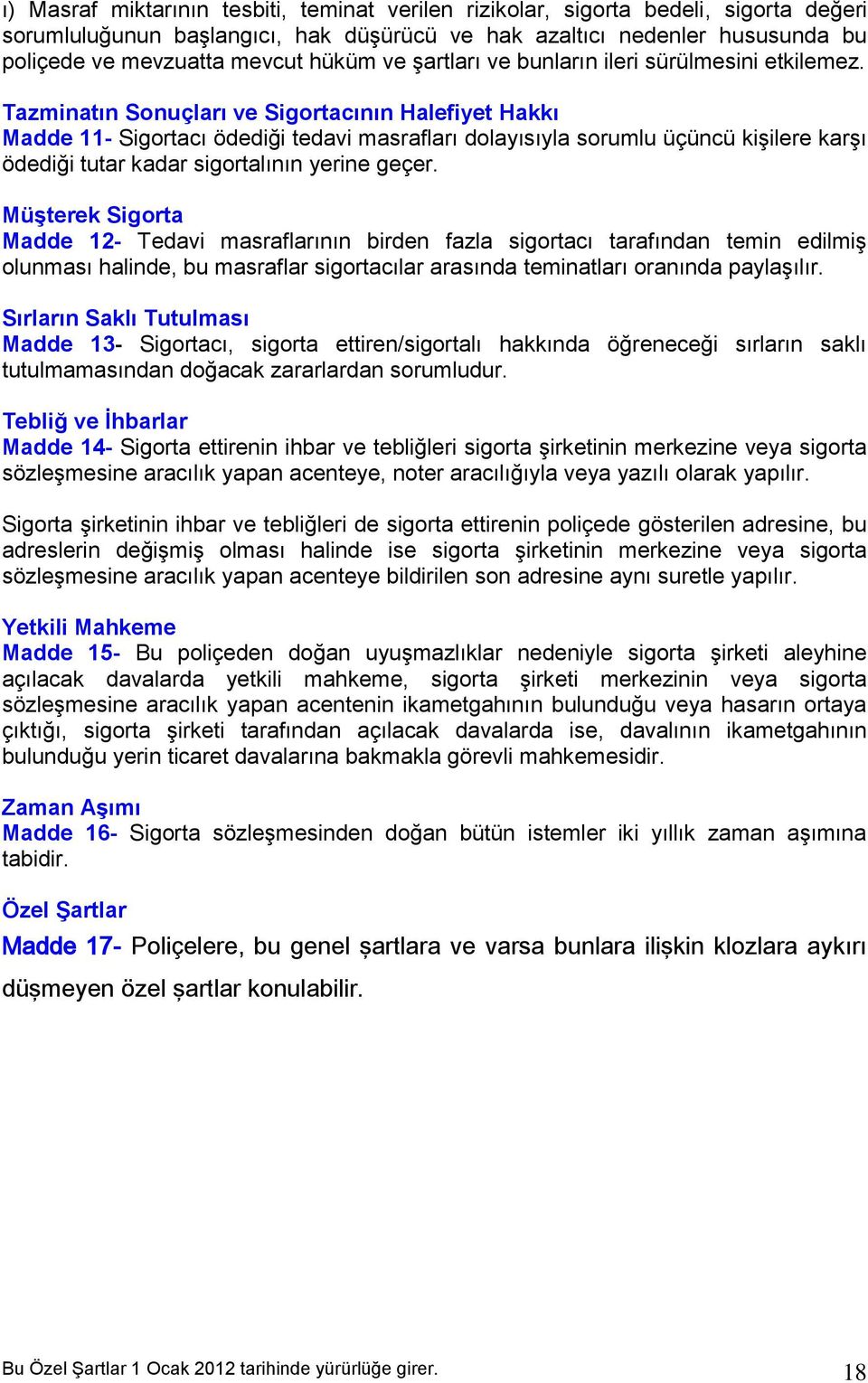 Tazminatın Sonuçları ve Sigortacının Halefiyet Hakkı Madde 11- Sigortacı ödediği tedavi masrafları dolayısıyla sorumlu üçüncü kişilere karşı ödediği tutar kadar sigortalının yerine geçer.