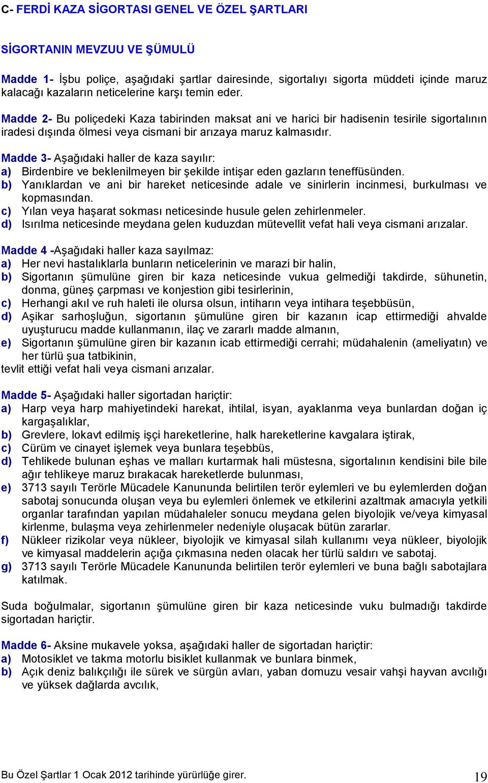 Madde 3- Aşağıdaki haller de kaza sayılır: a) Birdenbire ve beklenilmeyen bir şekilde intişar eden gazların teneffüsünden.