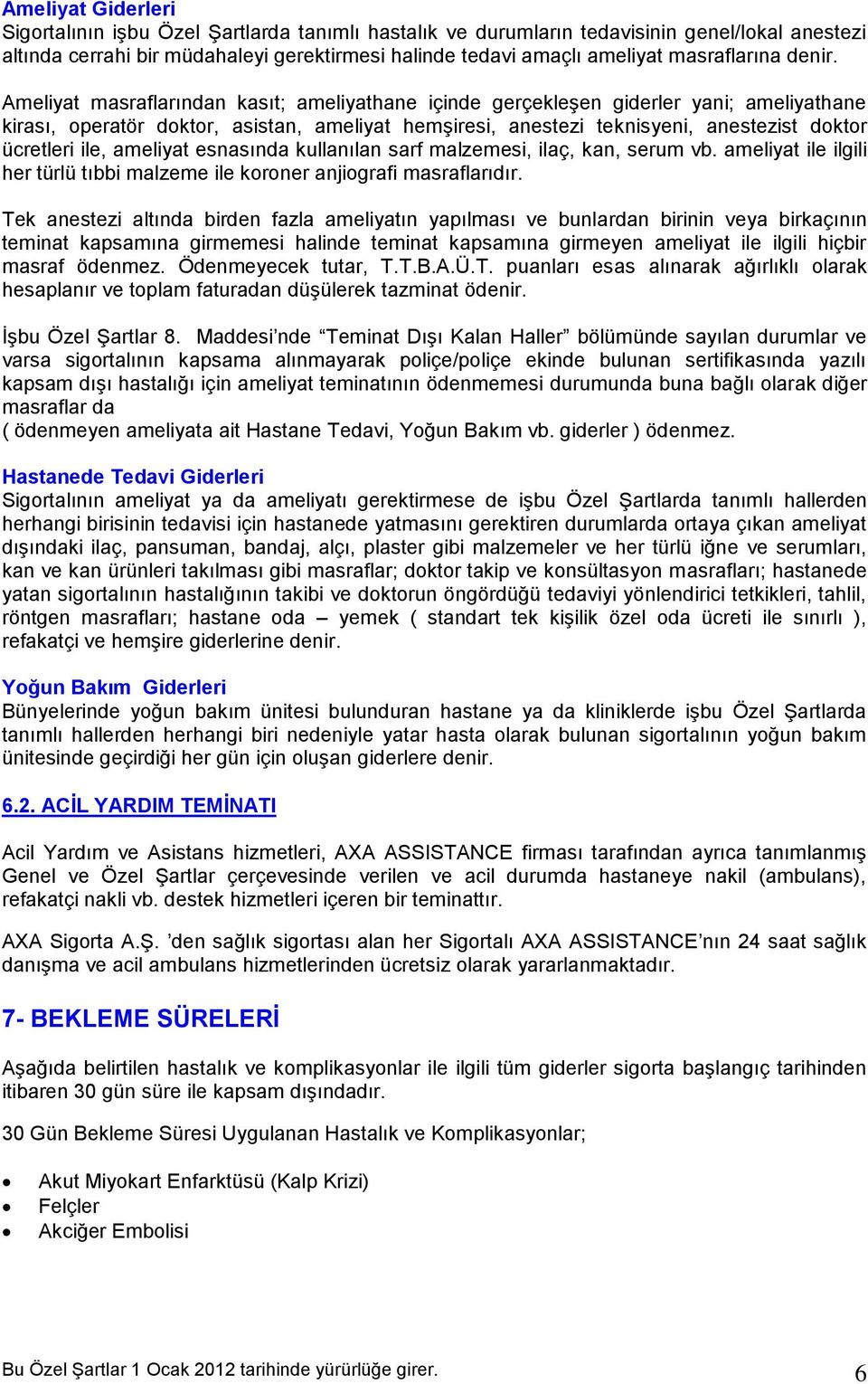 Ameliyat masraflarından kasıt; ameliyathane içinde gerçekleşen giderler yani; ameliyathane kirası, operatör doktor, asistan, ameliyat hemşiresi, anestezi teknisyeni, anestezist doktor ücretleri ile,