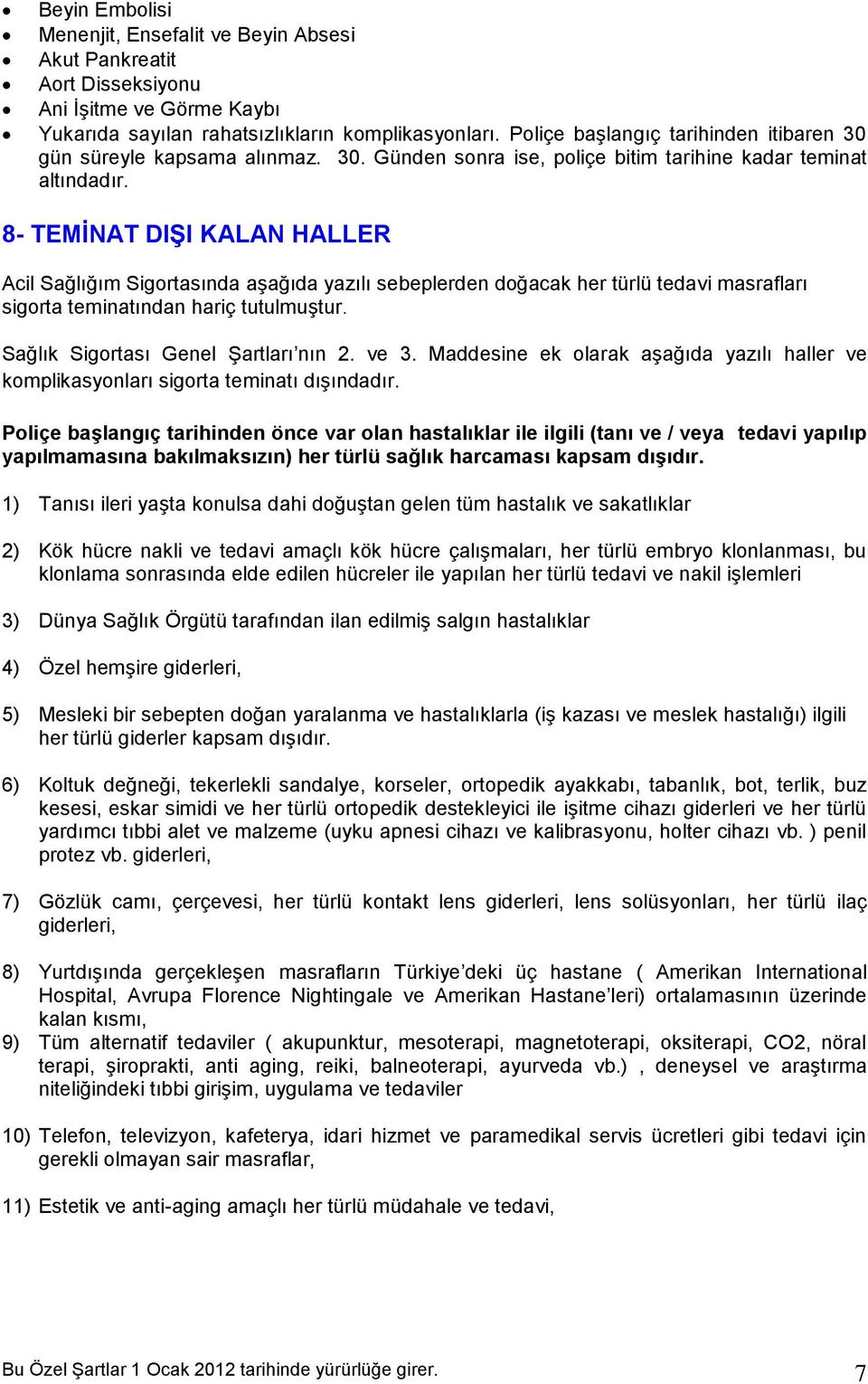 8- TEMİNAT DIŞI KALAN HALLER Acil Sağlığım Sigortasında aşağıda yazılı sebeplerden doğacak her türlü tedavi masrafları sigorta teminatından hariç tutulmuştur. Sağlık Sigortası Genel Şartları nın 2.