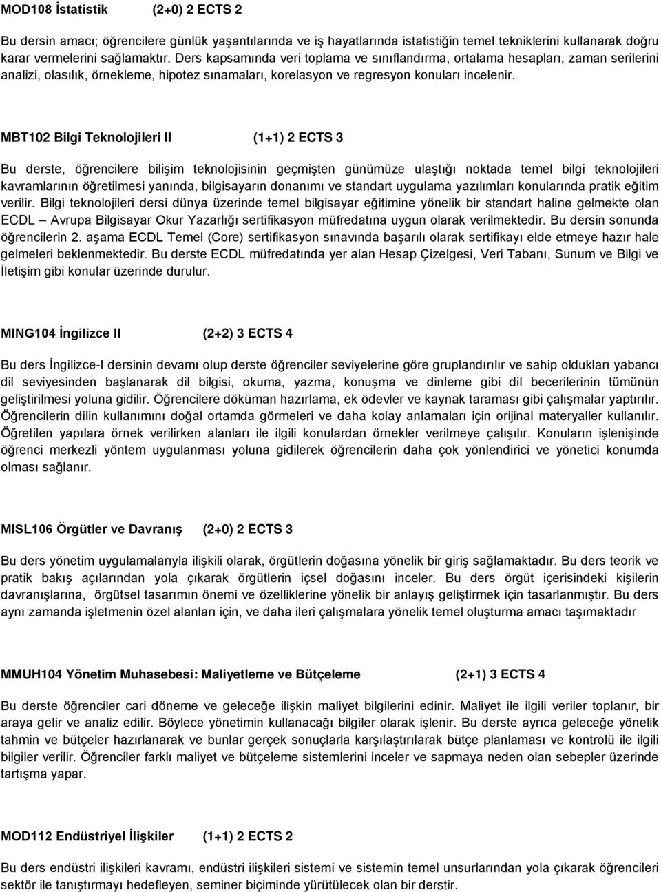 MBT102 Bilgi Teknolojileri II (1+1) 2 ECTS 3 Bu derste, öğrencilere bilişim teknolojisinin geçmişten günümüze ulaştığı noktada temel bilgi teknolojileri kavramlarının öğretilmesi yanında,