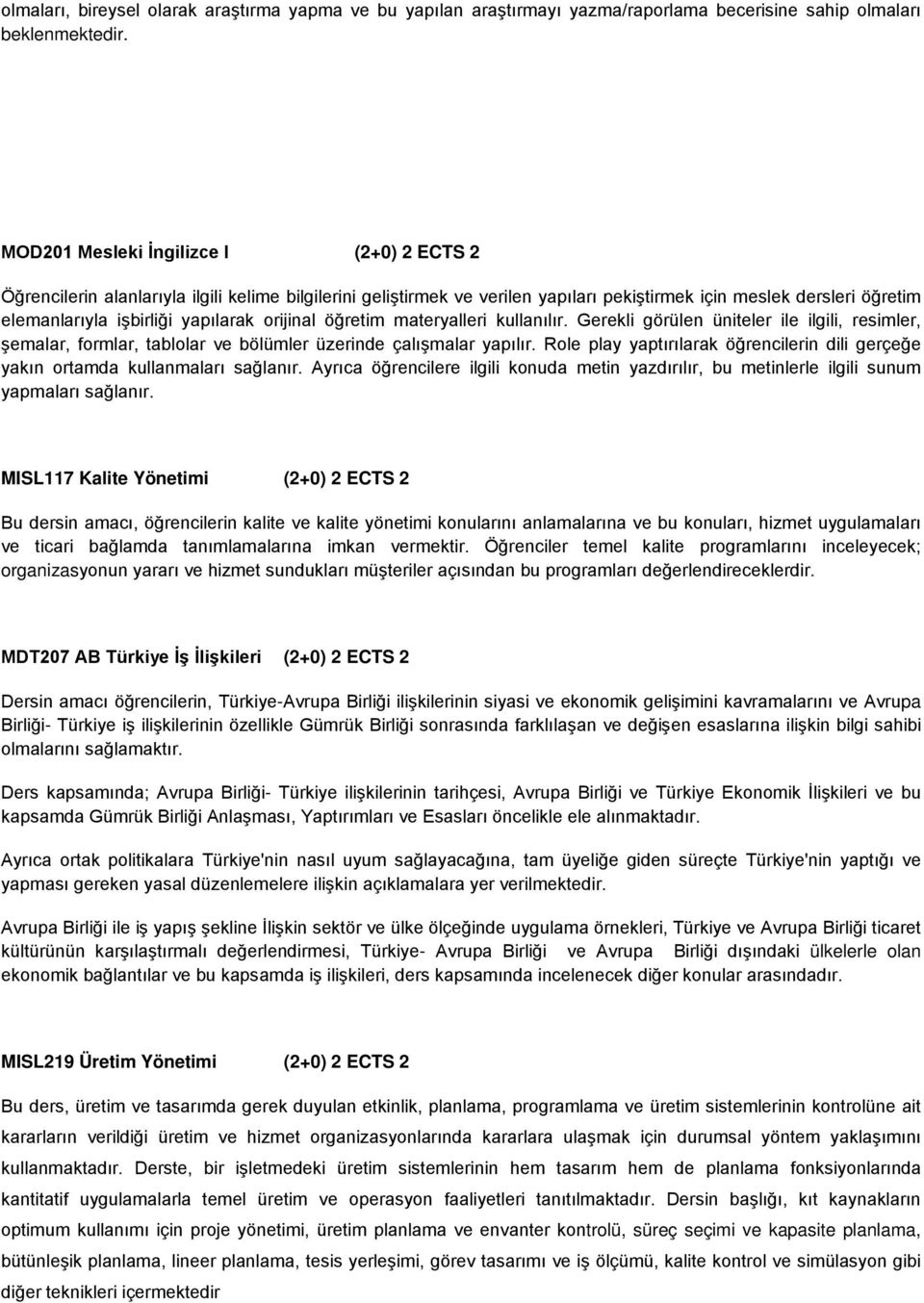 orijinal öğretim materyalleri kullanılır. Gerekli görülen üniteler ile ilgili, resimler, şemalar, formlar, tablolar ve bölümler üzerinde çalışmalar yapılır.