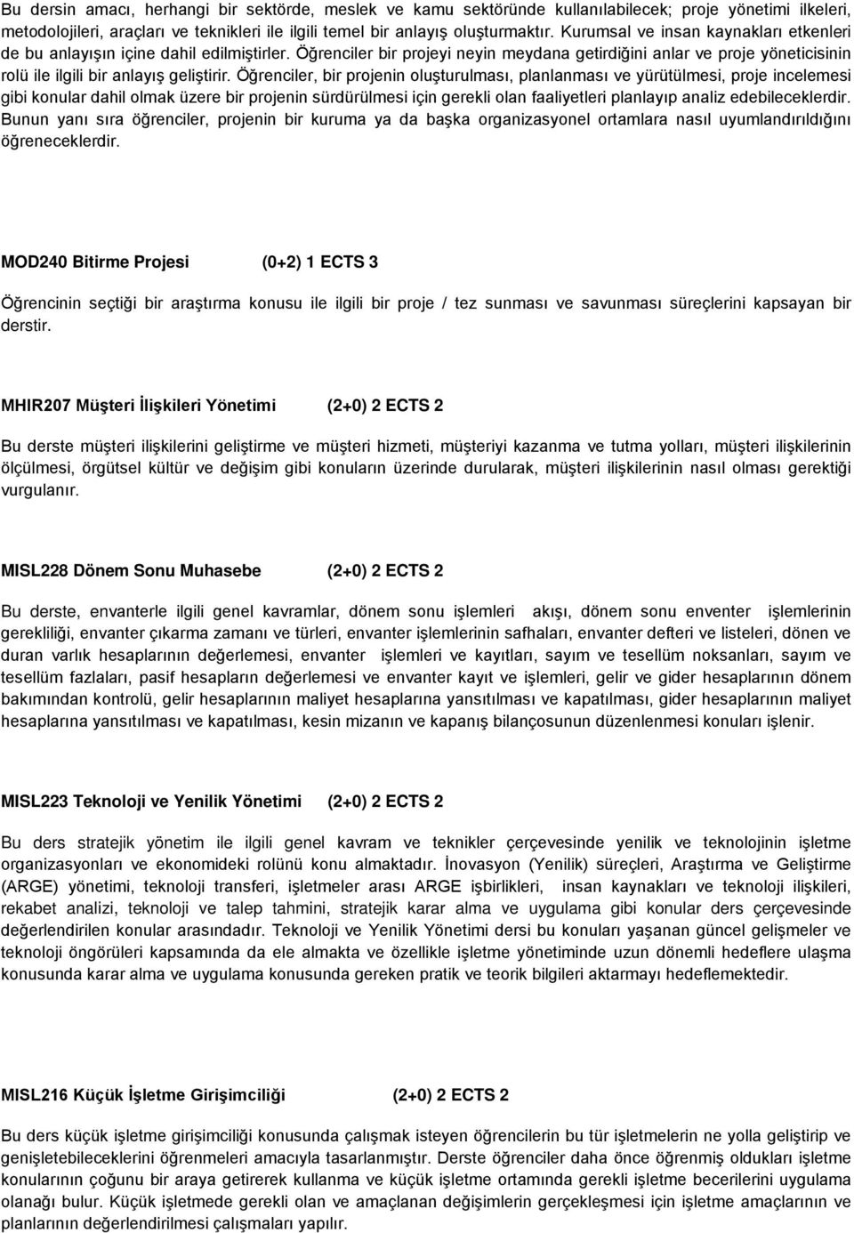 Öğrenciler, bir projenin oluşturulması, planlanması ve yürütülmesi, proje incelemesi gibi konular dahil olmak üzere bir projenin sürdürülmesi için gerekli olan faaliyetleri planlayıp analiz