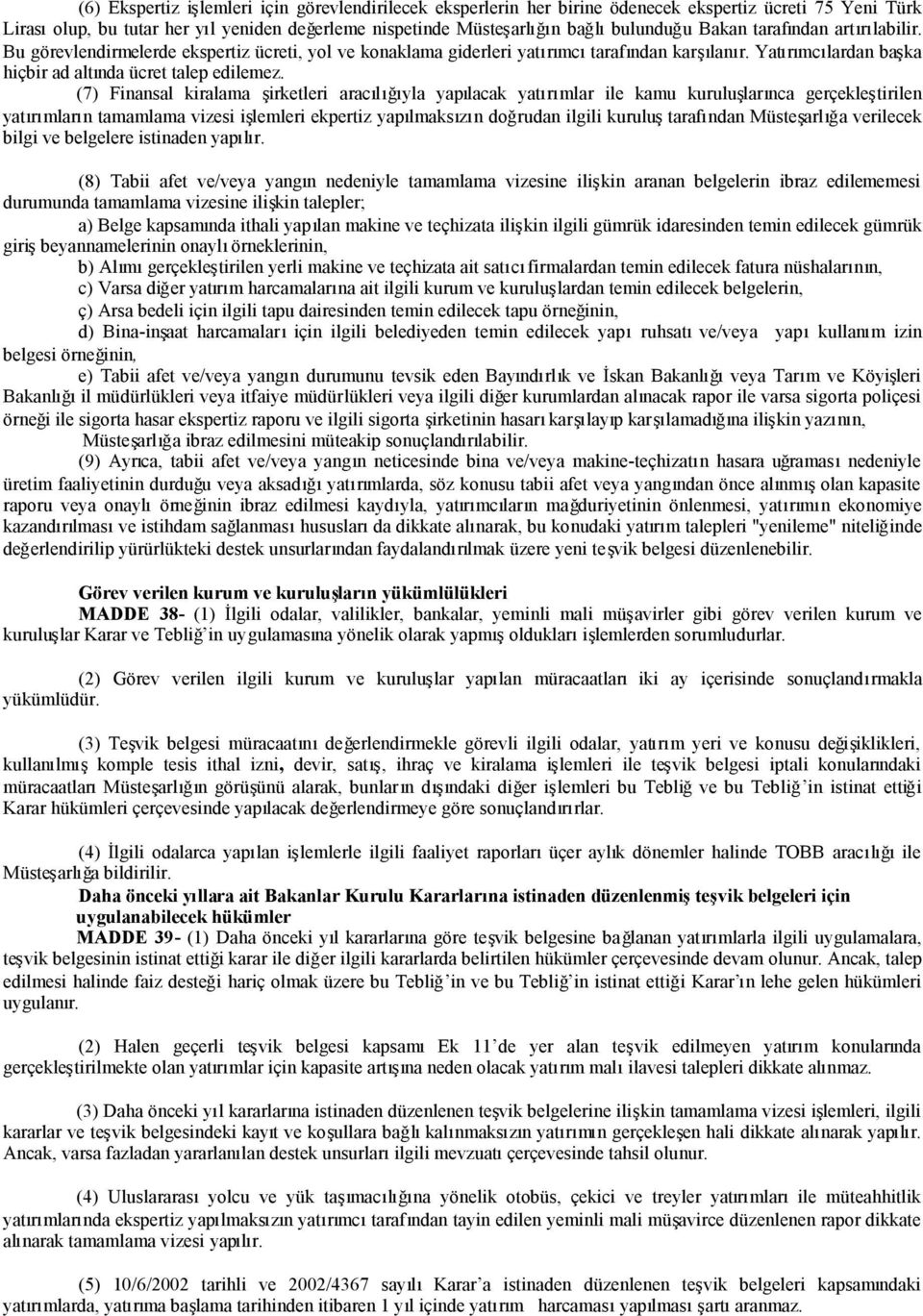 (7) Finansal kiralama şirketleri aracılığıyla yapılacak yatırımlar ile kamu kuruluşlarınca gerçekleştirilen yatırımların tamamlama vizesi işlemleri ekpertiz yapılmaksızın doğrudan ilgili