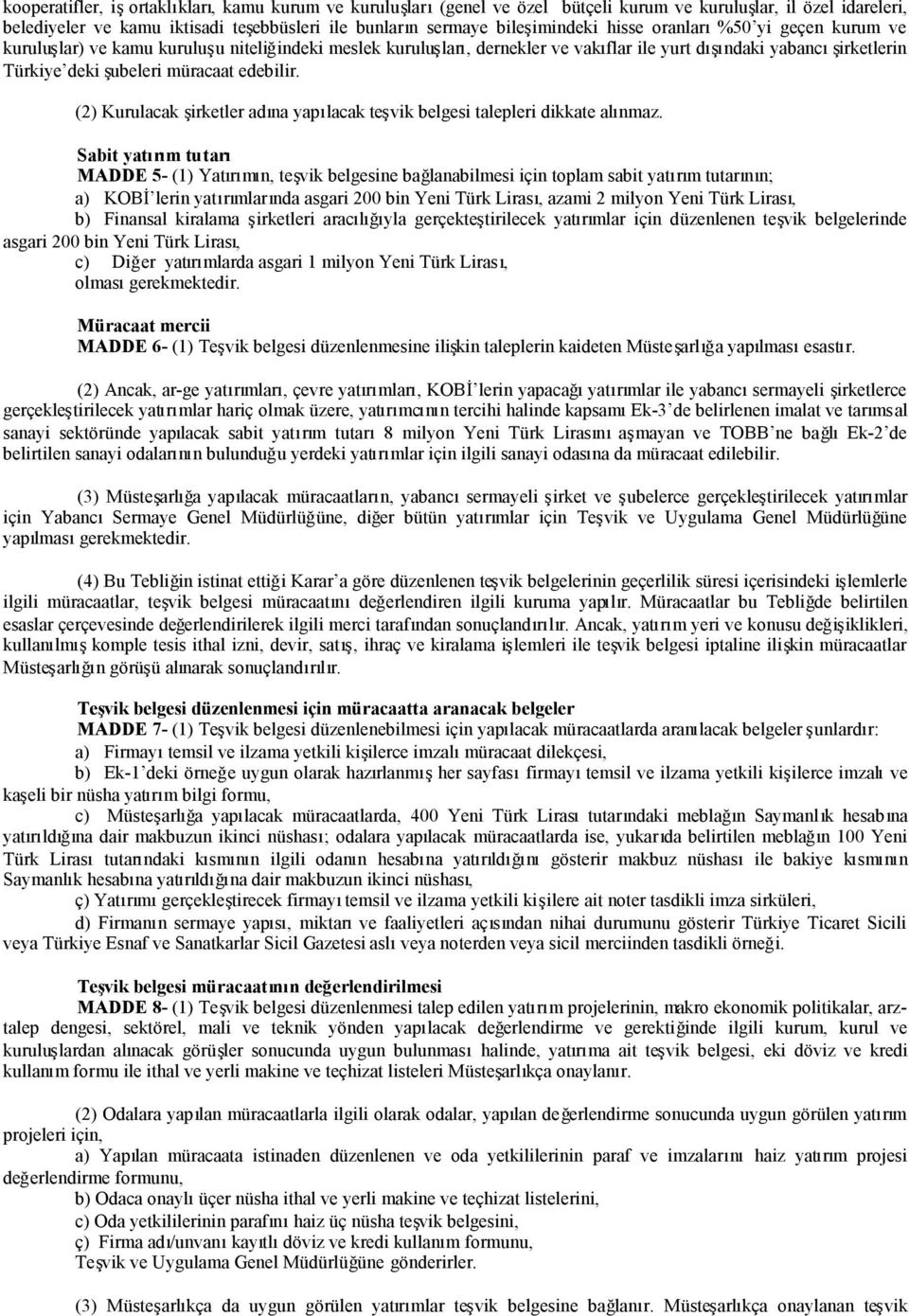 (2) Kurulacak şirketler adına yapılacak teşvik belgesi talepleri dikkate alınmaz.