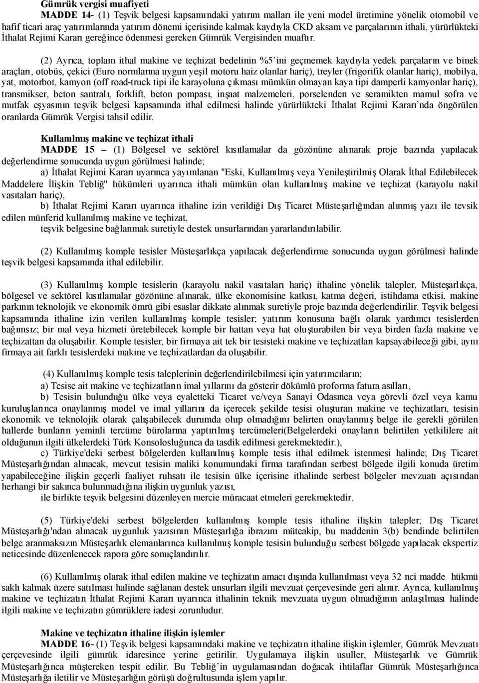 (2) Ayrıca, toplam ithal makine ve teçhizat bedelinin %5 ini geçmemek kaydıyla yedek parçaların ve binek araçları, otobüs, çekici (Euro normlarına uygun yeşil motoru haiz olanlar hariç), treyler