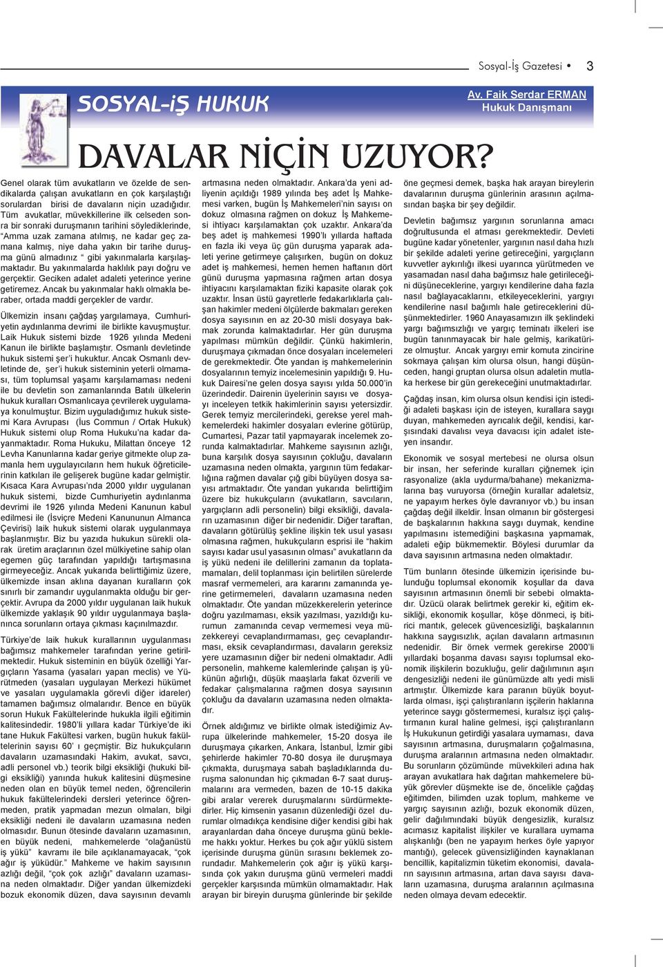 Tüm avukatlar, müvekkillerine ilk celseden sonra bir sonraki duruşmanın tarihini söylediklerinde, Amma uzak zamana atılmış, ne kadar geç zamana kalmış, niye daha yakın bir tarihe duruşma günü