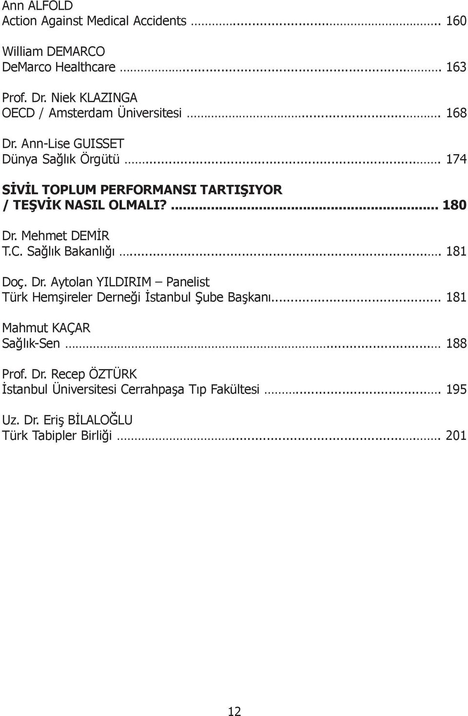 ... 174 SİVİL TOPLUM PERFORMANSI TARTIŞIYOR / TEŞVİK NASIL OLMALI?... 180 Dr.