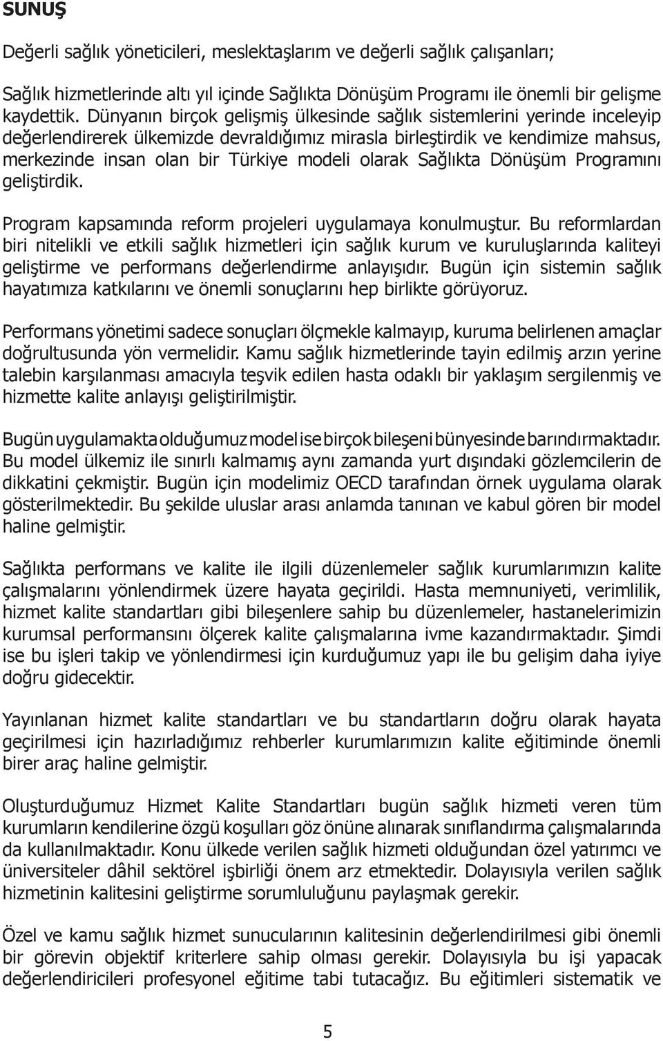 olarak Sağlıkta Dönüşüm Programını geliştirdik. Program kapsamında reform projeleri uygulamaya konulmuştur.