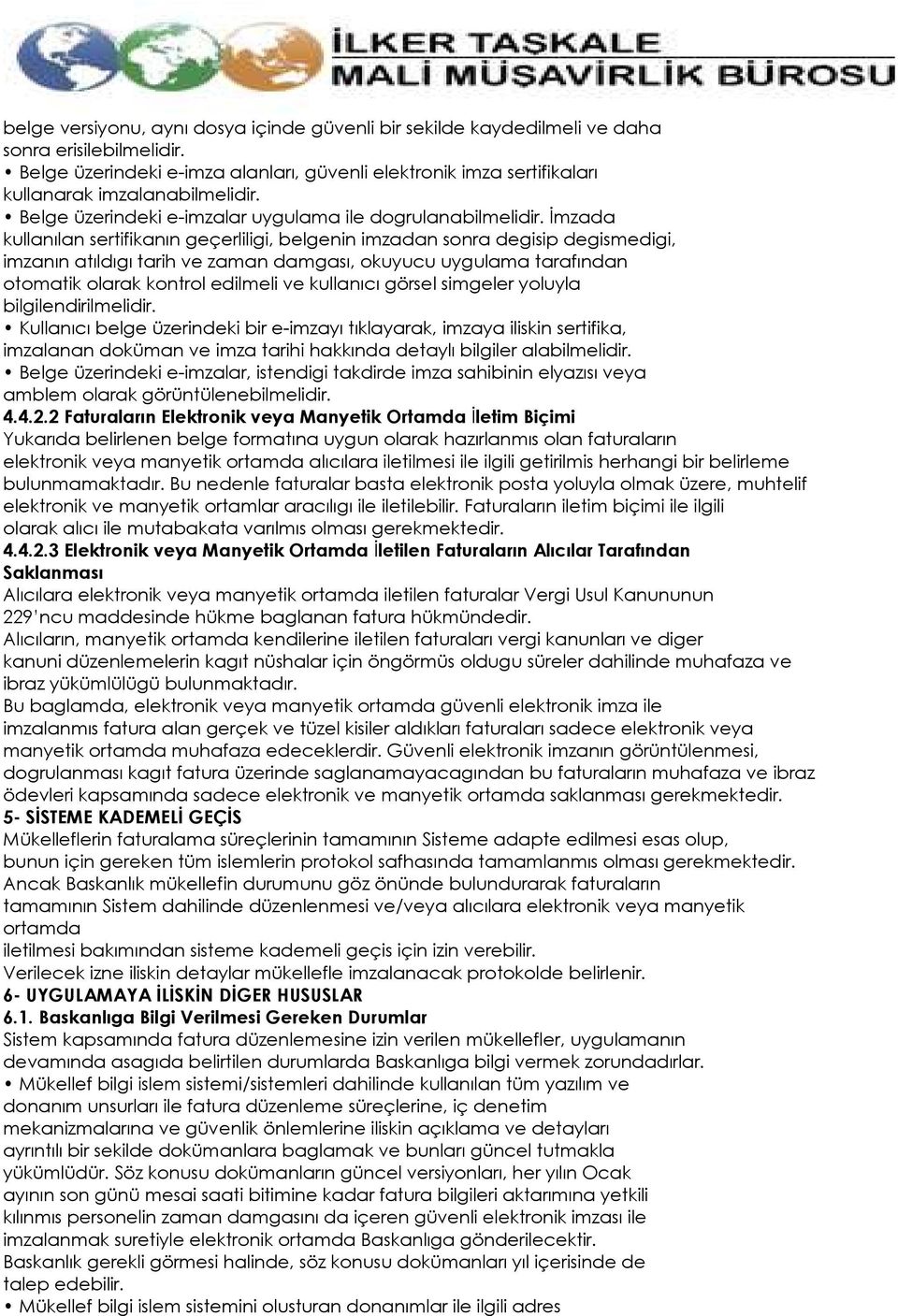 Đmzada kullanılan sertifikanın geçerliligi, belgenin imzadan sonra degisip degismedigi, imzanın atıldıgı tarih ve zaman damgası, okuyucu uygulama tarafından otomatik olarak kontrol edilmeli ve