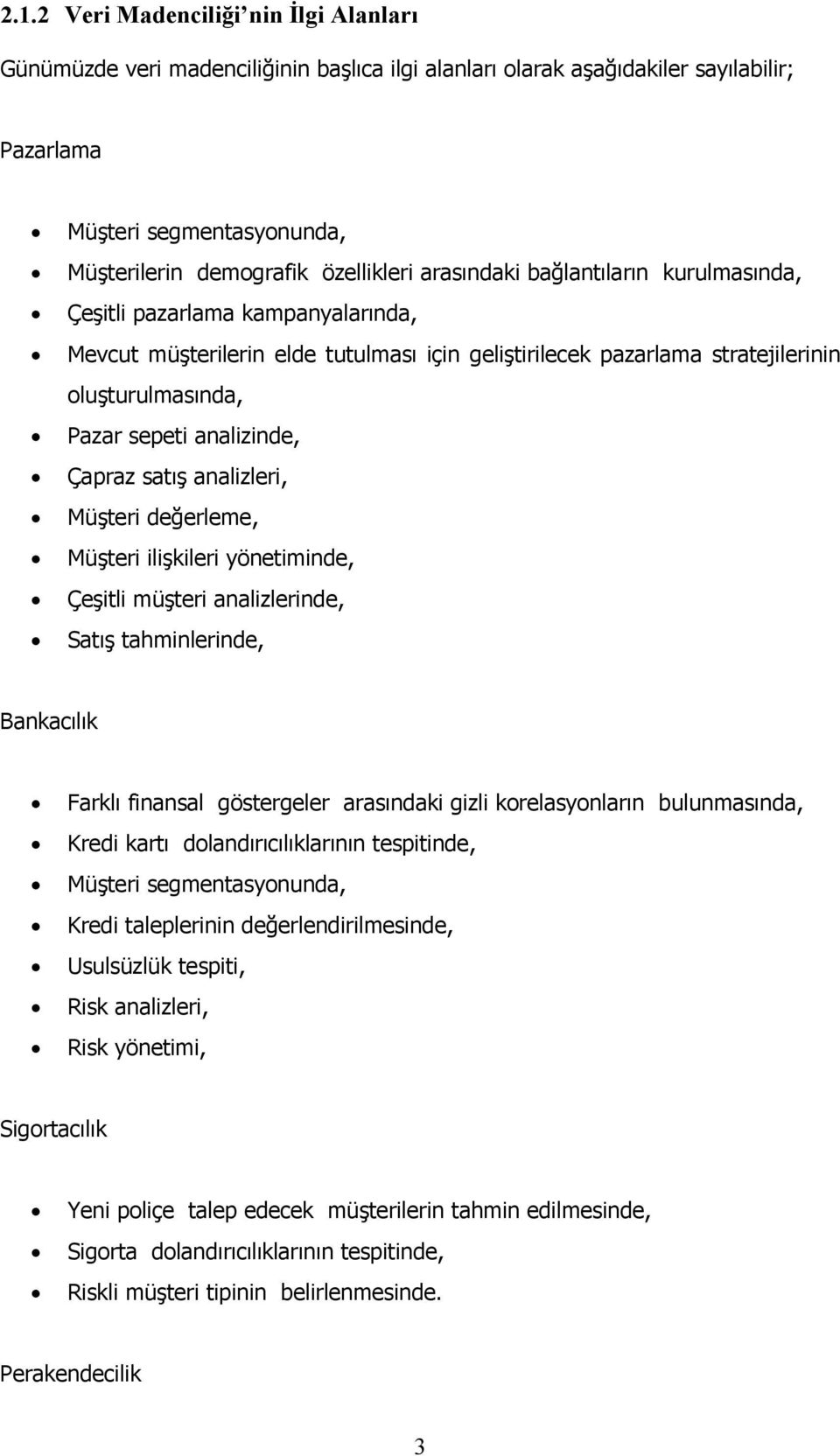 Çapraz satış analizleri, Müşteri değerleme, Müşteri ilişkileri yönetiminde, Çeşitli müşteri analizlerinde, Satış tahminlerinde, Bankacılık Farklı finansal göstergeler arasındaki gizli korelasyonların