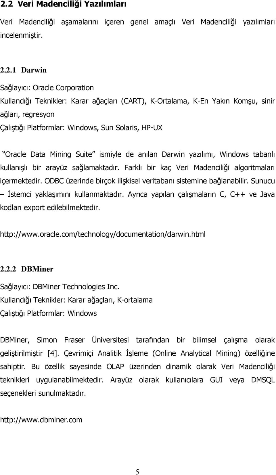 kullanışlı bir arayüz sağlamaktadır. Farklı bir kaç Veri Madenciliği algoritmaları içermektedir. ODBC üzerinde birçok ilişkisel veritabanı sistemine bağlanabilir.