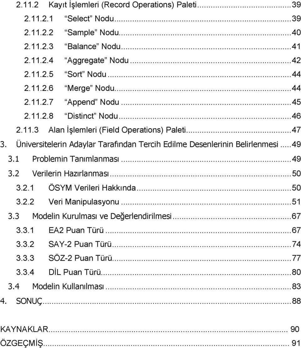 Üniversitelerin Adaylar Tarafından Tercih Edilme Desenlerinin Belirlenmesi...49 3.1 Problemin Tanımlanması...49 3.2 Verilerin Hazırlanması...50 3.2.1 ÖSYM Verileri Hakkında...50 3.2.2 Veri Manipulasyonu.