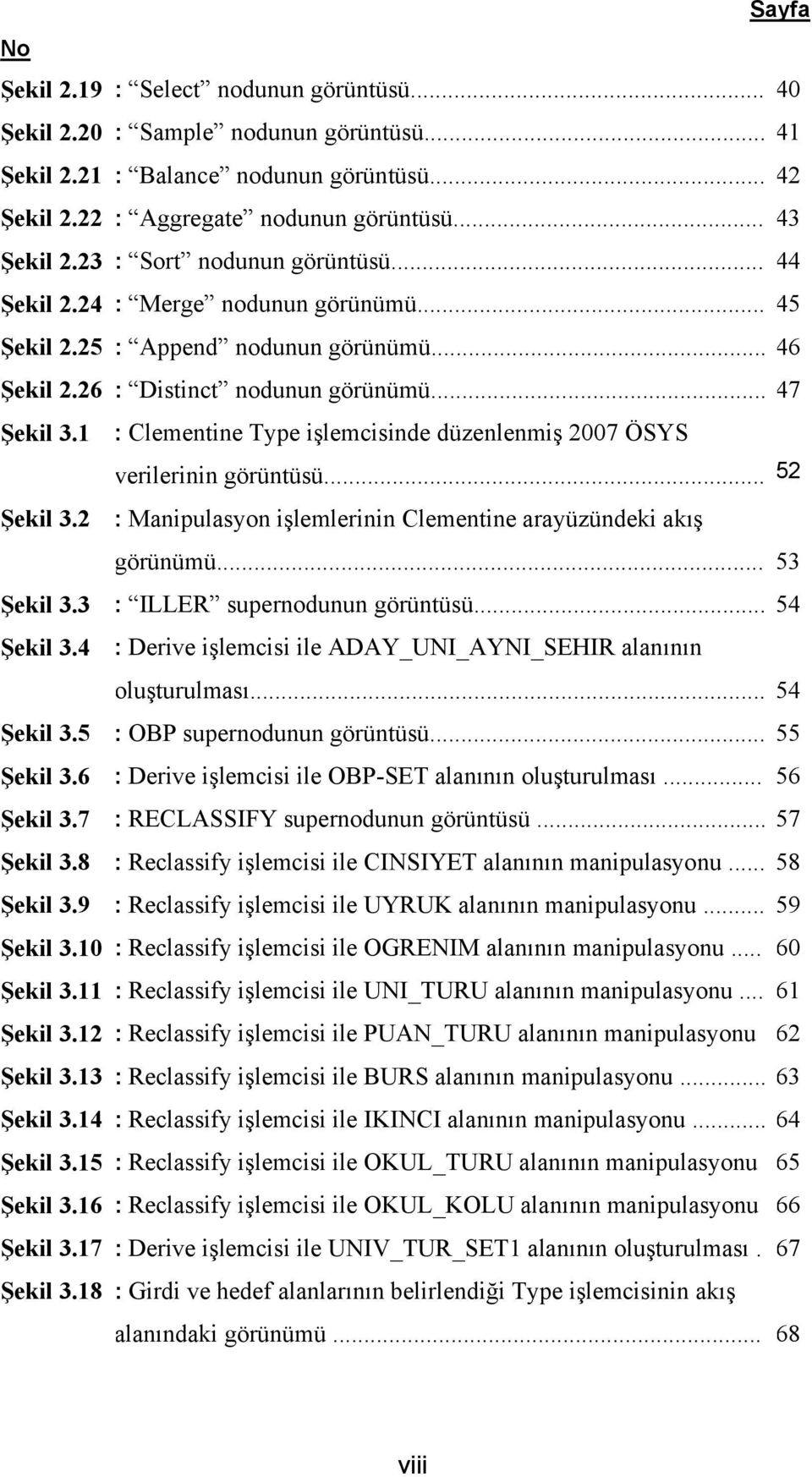 1 : Clementine Type işlemcisinde düzenlenmiş 2007 ÖSYS verilerinin görüntüsü... 52 Şekil 3.2 : Manipulasyon işlemlerinin Clementine arayüzündeki akış görünümü... 53 Şekil 3.