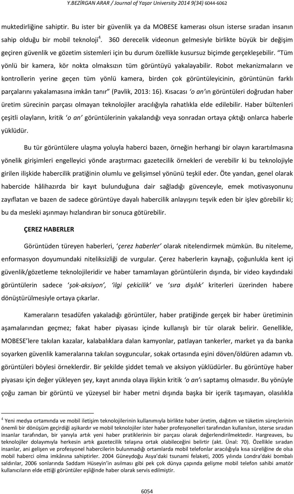 360 derecelik videonun gelmesiyle birlikte büyük bir değişim geçiren güvenlik ve gözetim sistemleri için bu durum özellikle kusursuz biçimde gerçekleşebilir.