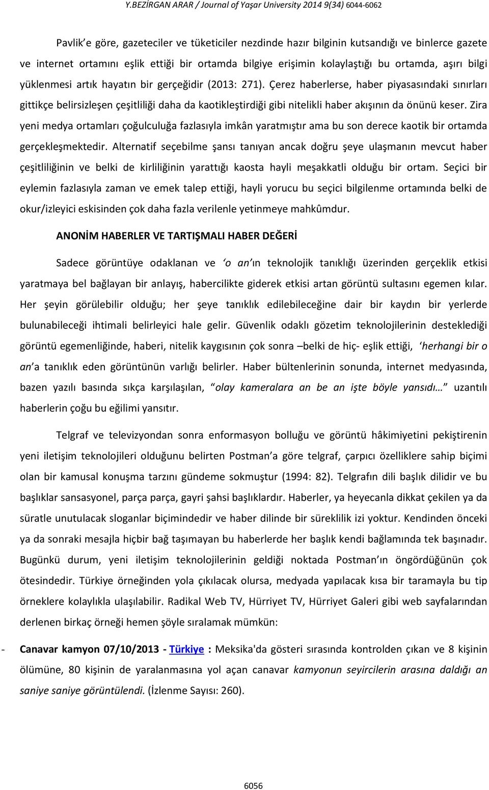 Çerez haberlerse, haber piyasasındaki sınırları gittikçe belirsizleşen çeşitliliği daha da kaotikleştirdiği gibi nitelikli haber akışının da önünü keser.