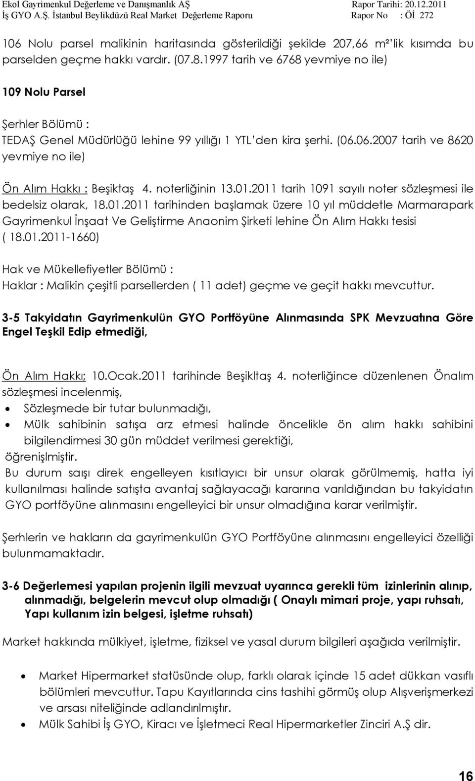 noterliğinin 13.01.2011 tarih 1091 sayılı noter sözleģmesi ile bedelsiz olarak, 18.01.2011 tarihinden baģlamak üzere 10 yıl müddetle Marmarapark Gayrimenkul ĠnĢaat Ve GeliĢtirme Anaonim ġirketi lehine Ön Alım Hakkı tesisi ( 18.