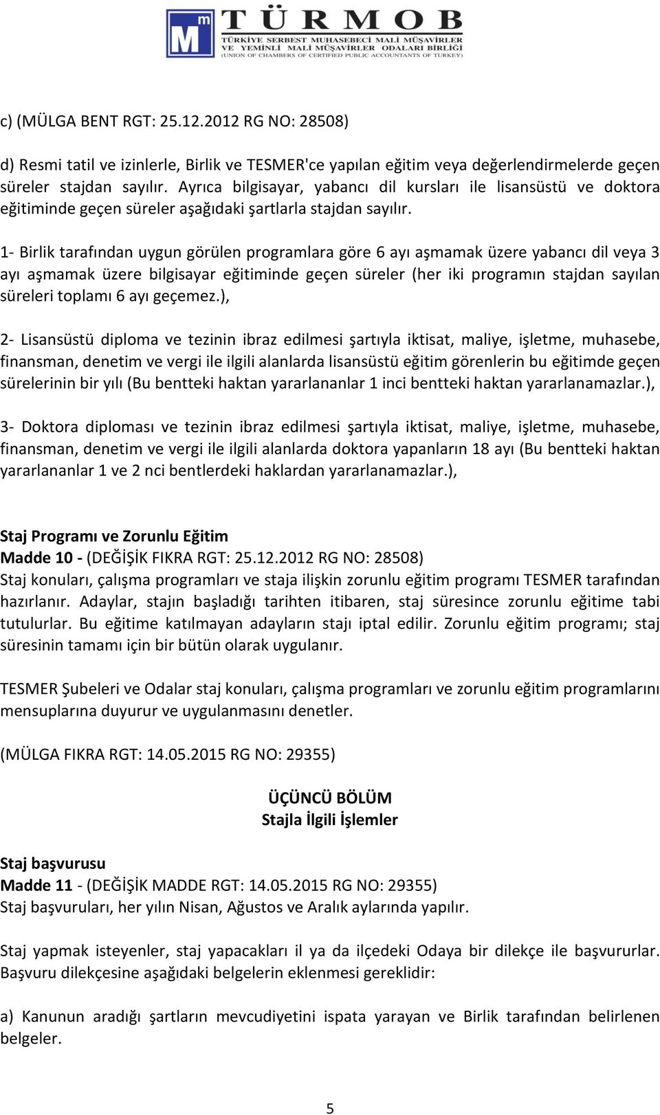 1- Birlik tarafından uygun görülen programlara göre 6 ayı aşmamak üzere yabancı dil veya 3 ayı aşmamak üzere bilgisayar eğitiminde geçen süreler (her iki programın stajdan sayılan süreleri toplamı 6