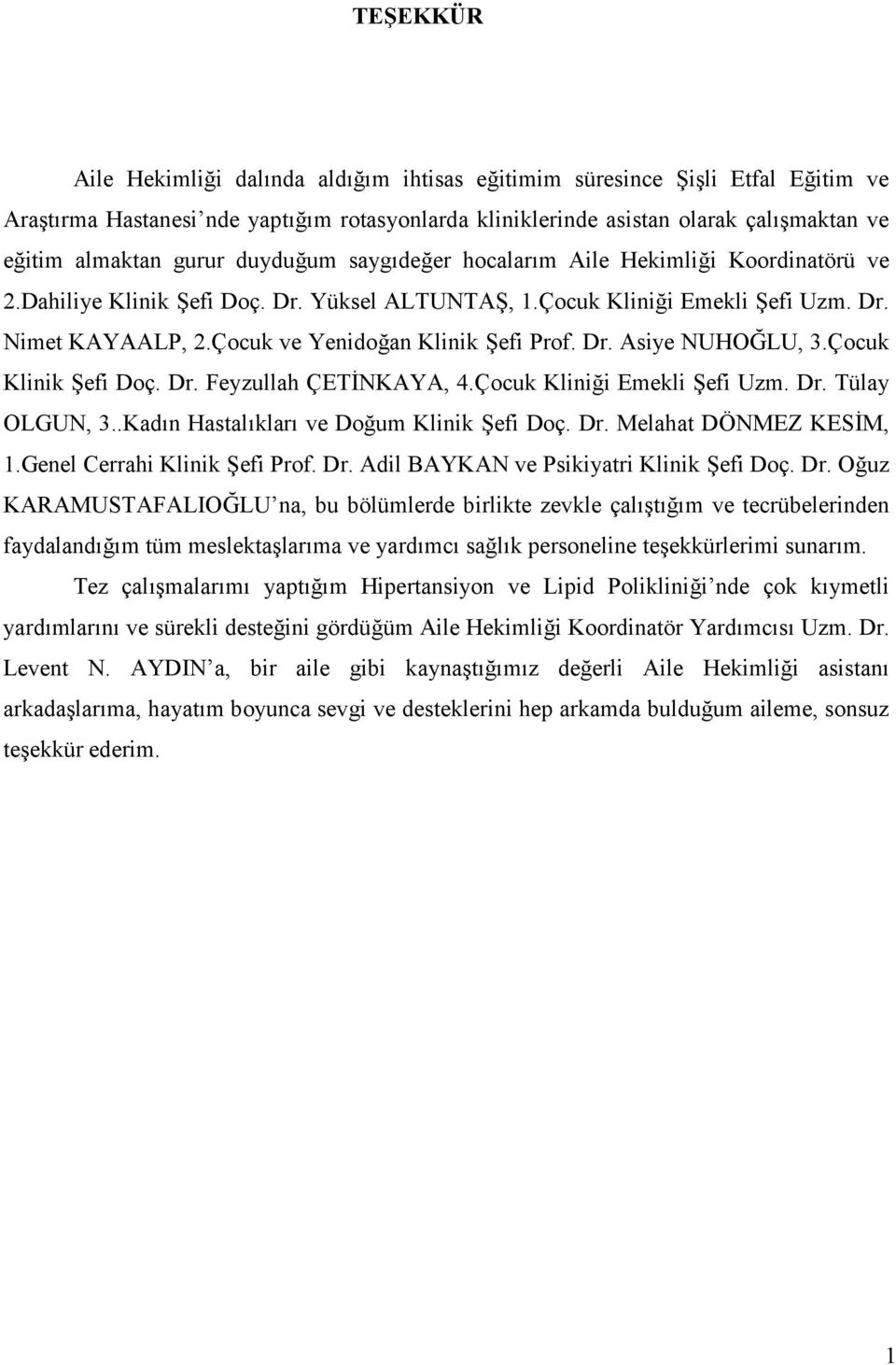 an Klinik efi Prof. Dr. Asiye NUHOLU, 3.Çocuk Klinik efi Doç. Dr. Feyzullah ÇETNKAYA, 4.Çocuk Klini.i Emekli efi Uzm. Dr. Tülay OLGUN, 3..Kad#n Hastal#klar# ve Do.um Klinik efi Doç. Dr. Melahat DÖNMEZ KESM, 1.