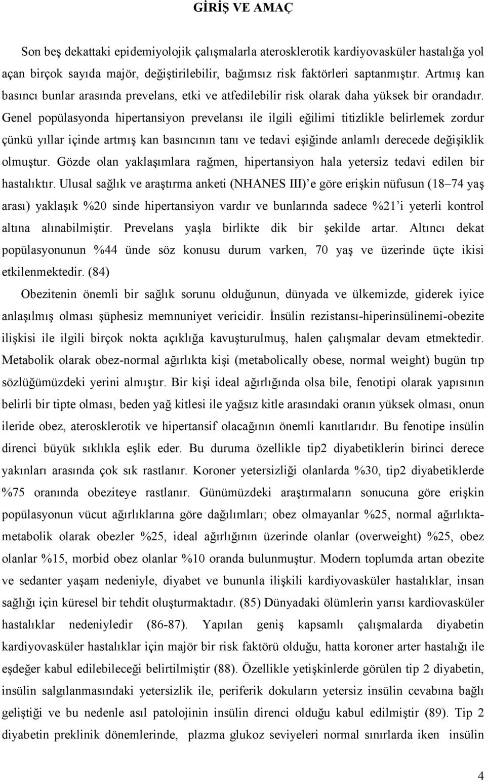 ilimi titizlikle belirlemek zordur çünkü y#llar içinde artm#5 kan bas#nc#n#n tan# ve tedavi e5i.inde anlaml# derecede de.i5iklik olmu5tur. Gözde olan yakla5#mlara ra.