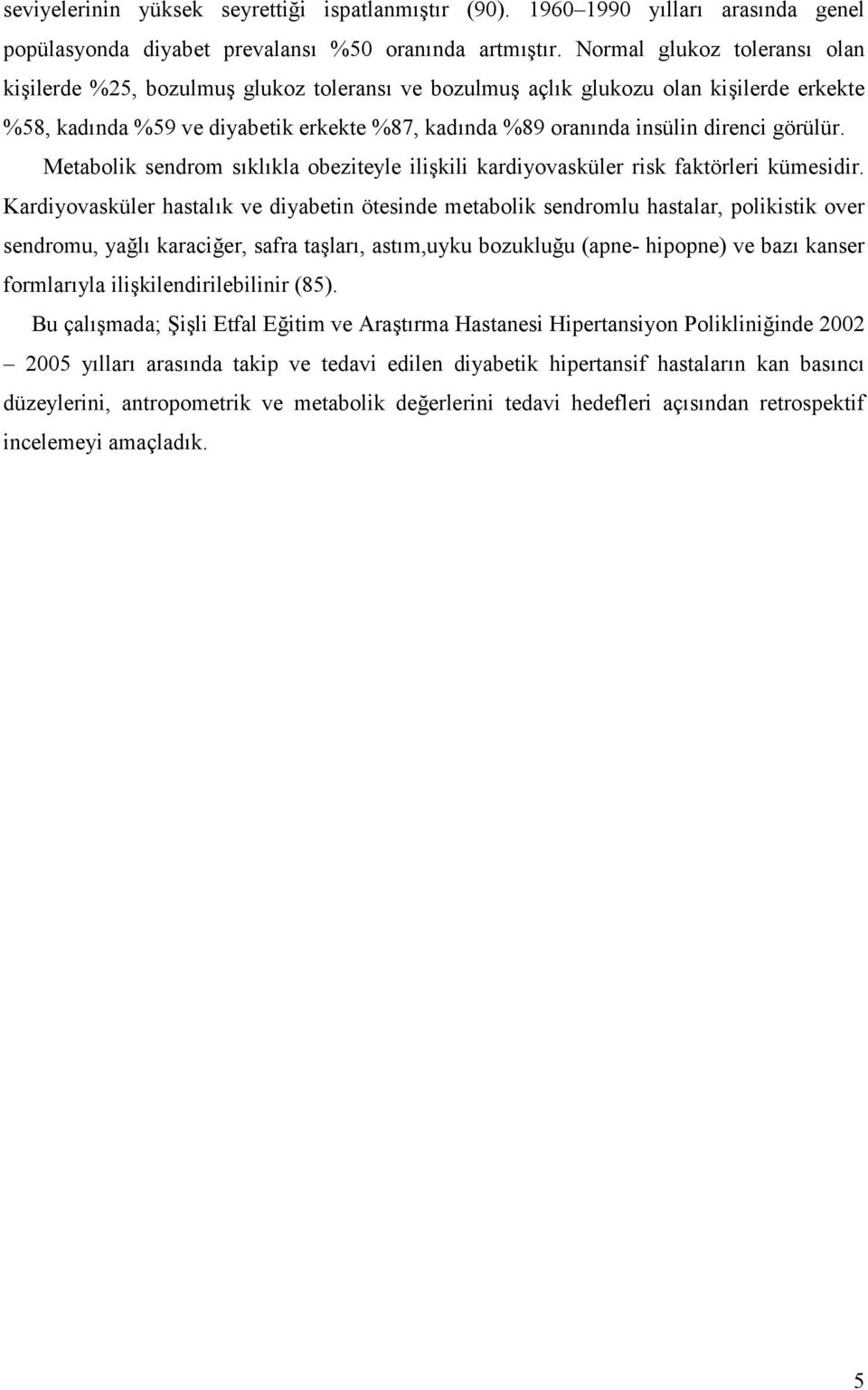 görülür. Metabolik sendrom s#kl#kla obeziteyle ili5kili kardiyovasküler risk faktörleri kümesidir.