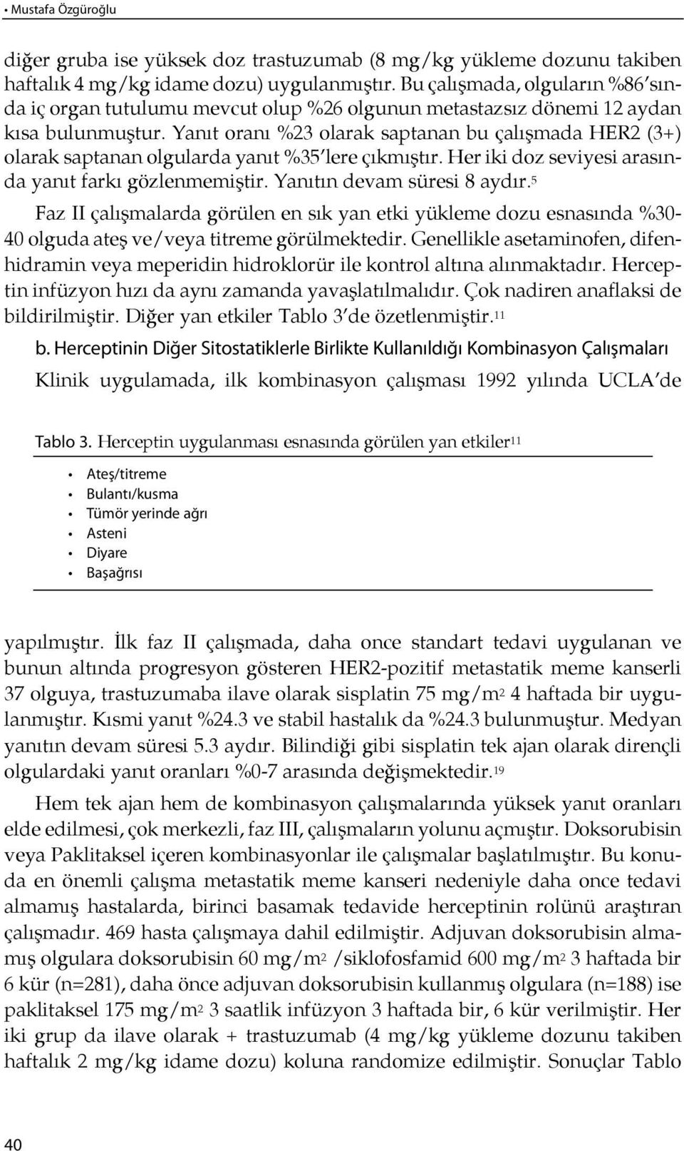 Yanıt ora nı %23 ola rak sap ta nan bu ça lışmada HER2 (3+) olarak saptanan olgularda yanıt %35 le re çıkmış tır. Her iki doz se vi ye si ara sında ya nıt far kı gözlenmemiştir.