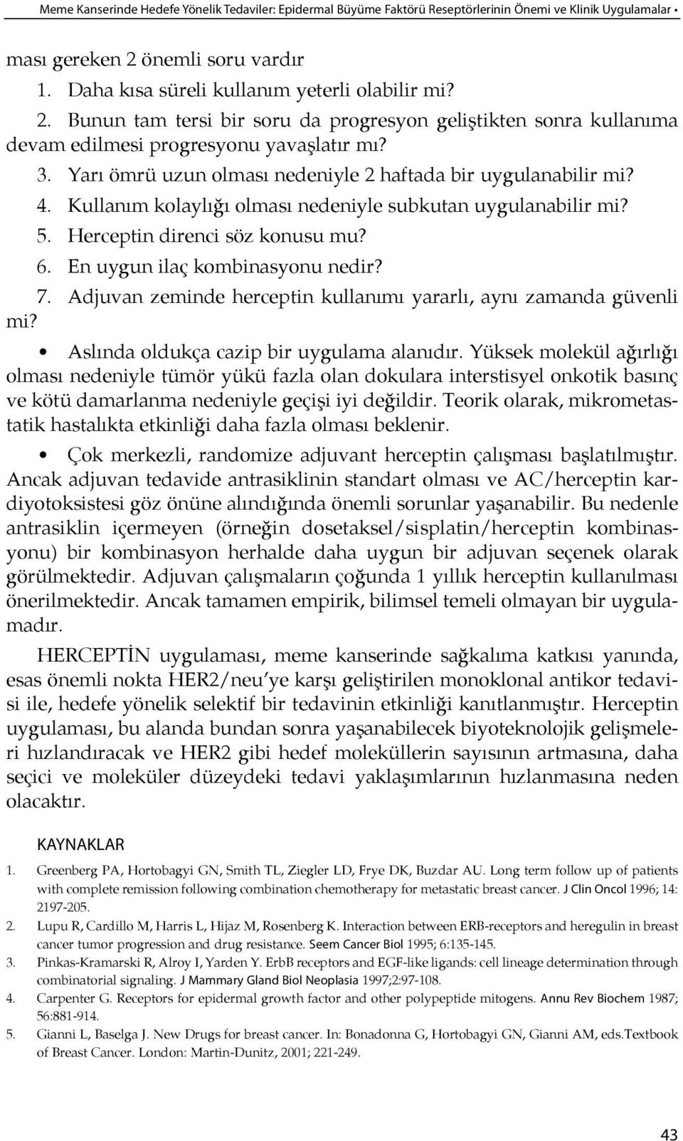 Kullanım kolaylı ğı olması nedeniyle subkutan uygulanabilir mi? 5. Herceptin direnci söz konusu mu? 6. En uy gun ilaç kombinasyonu nedir? 7.