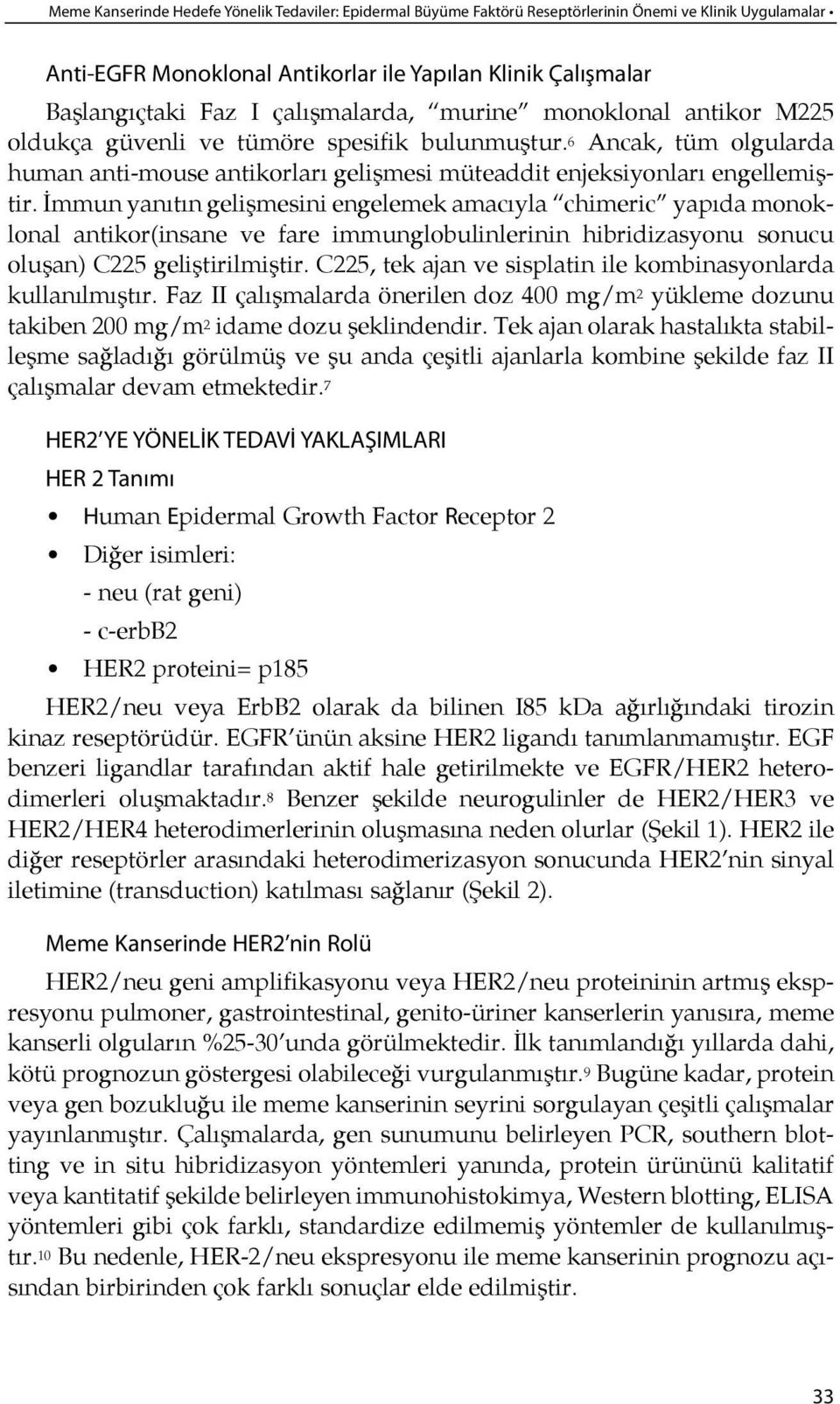 İmmun yanı tın ge lişmesini engelemek amacıyla chimeric yapıda monoklonal antikor(insane ve fare immunglobulinlerinin hibridizasyonu sonucu olu şan) C225 ge liştirilmiş tir.