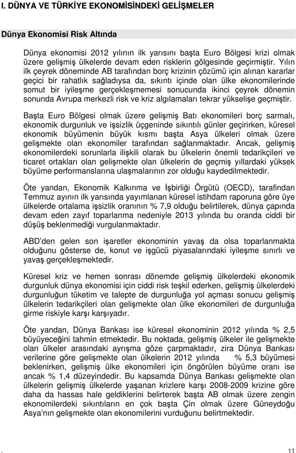 Yılın ilk çeyrek döneminde AB tarafından borç krizinin çözümü için alınan kararlar geçici bir rahatlık sağladıysa da, sıkıntı içinde olan ülke ekonomilerinde somut bir iyileşme gerçekleşmemesi