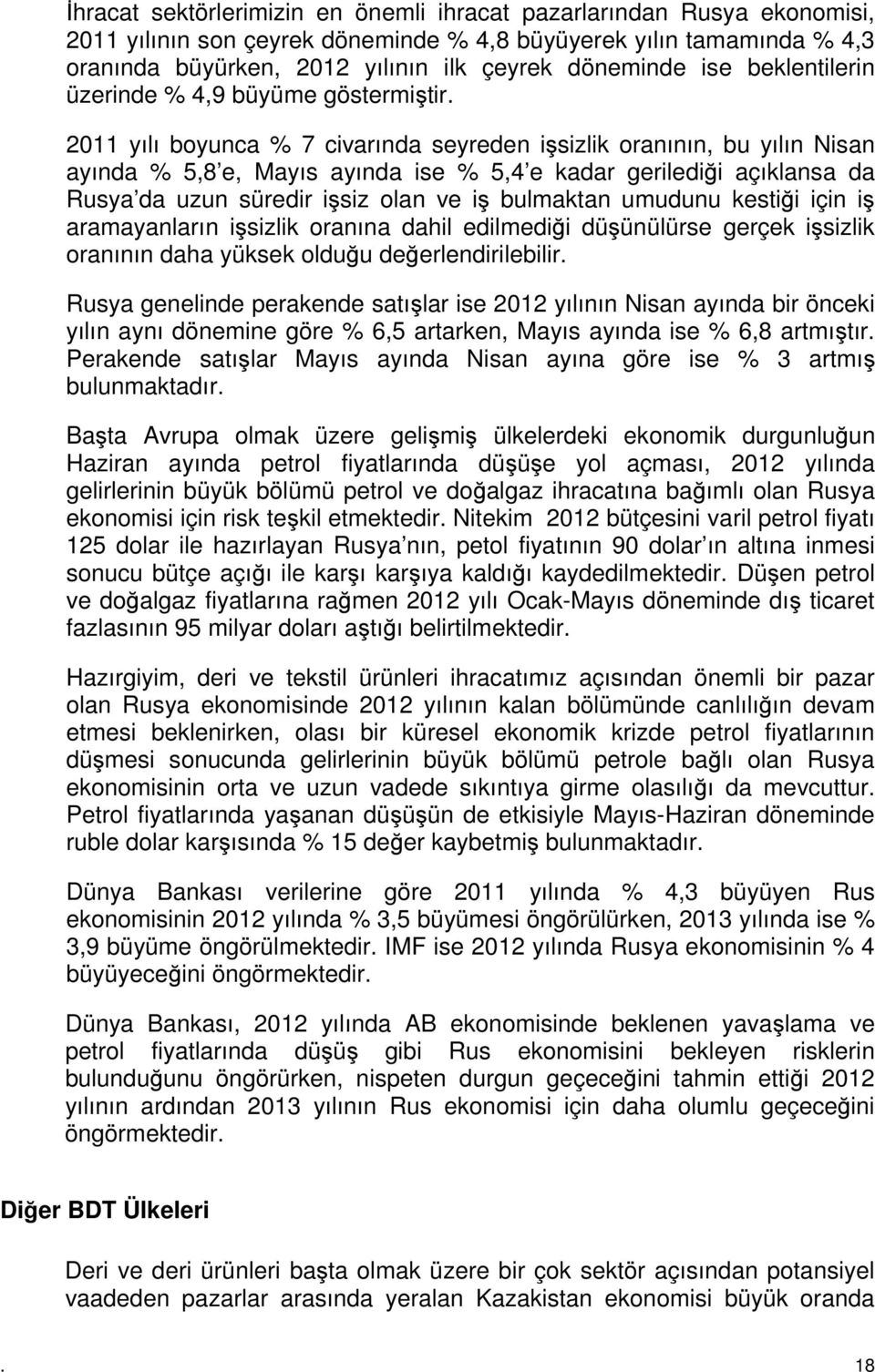 2011 yılı boyunca % 7 civarında seyreden işsizlik oranının, bu yılın Nisan ayında % 5,8 e, Mayıs ayında ise % 5,4 e kadar gerilediği açıklansa da Rusya da uzun süredir işsiz olan ve iş bulmaktan