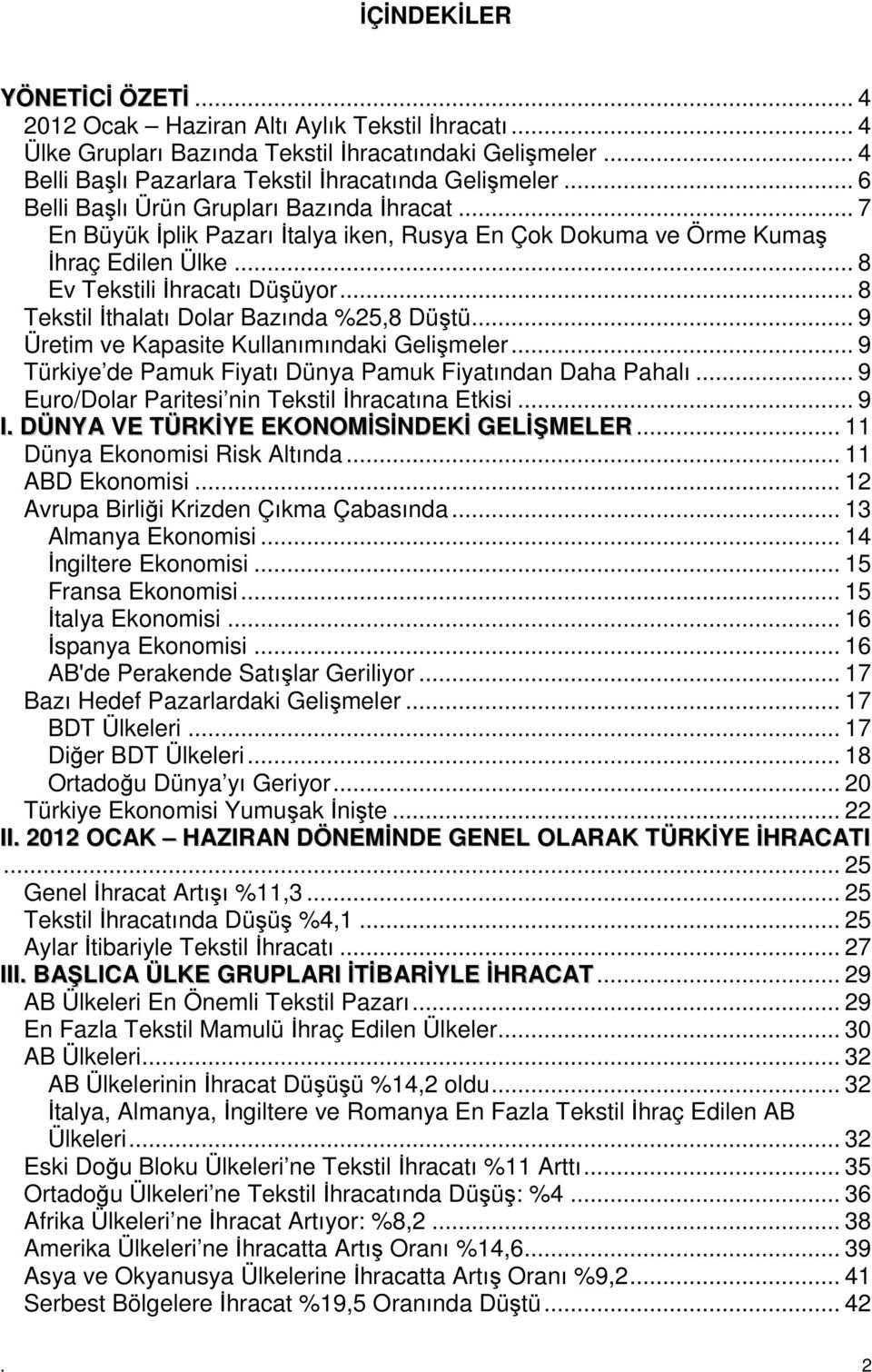 .. 8 Tekstil İthalatı Dolar Bazında %25,8 Düştü... 9 Üretim ve Kapasite Kullanımındaki Gelişmeler... 9 Türkiye de Pamuk Fiyatı Dünya Pamuk Fiyatından Daha Pahalı.