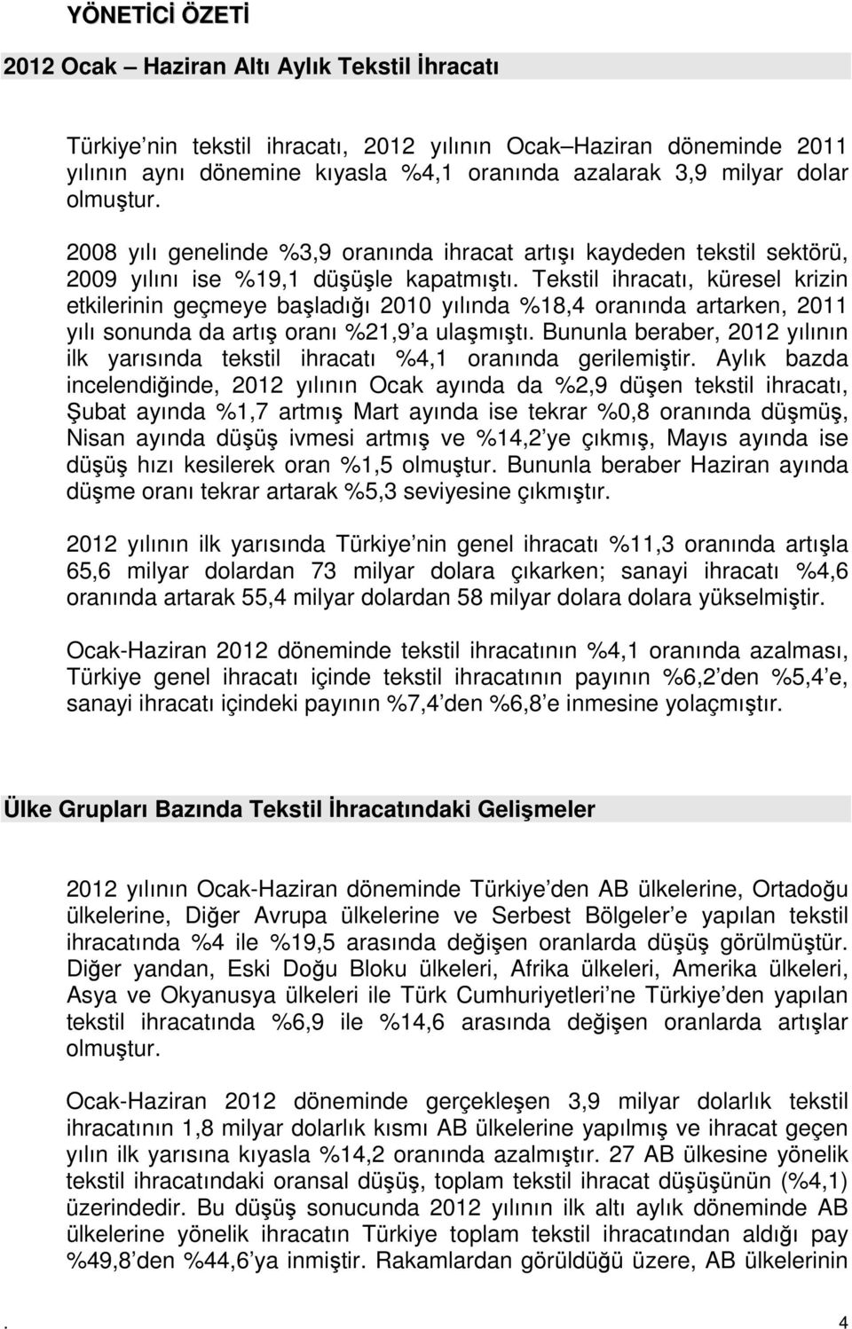 Tekstil ihracatı, küresel krizin etkilerinin geçmeye başladığı 2010 yılında %18,4 oranında artarken, 2011 yılı sonunda da artış oranı %21,9 a ulaşmıştı.