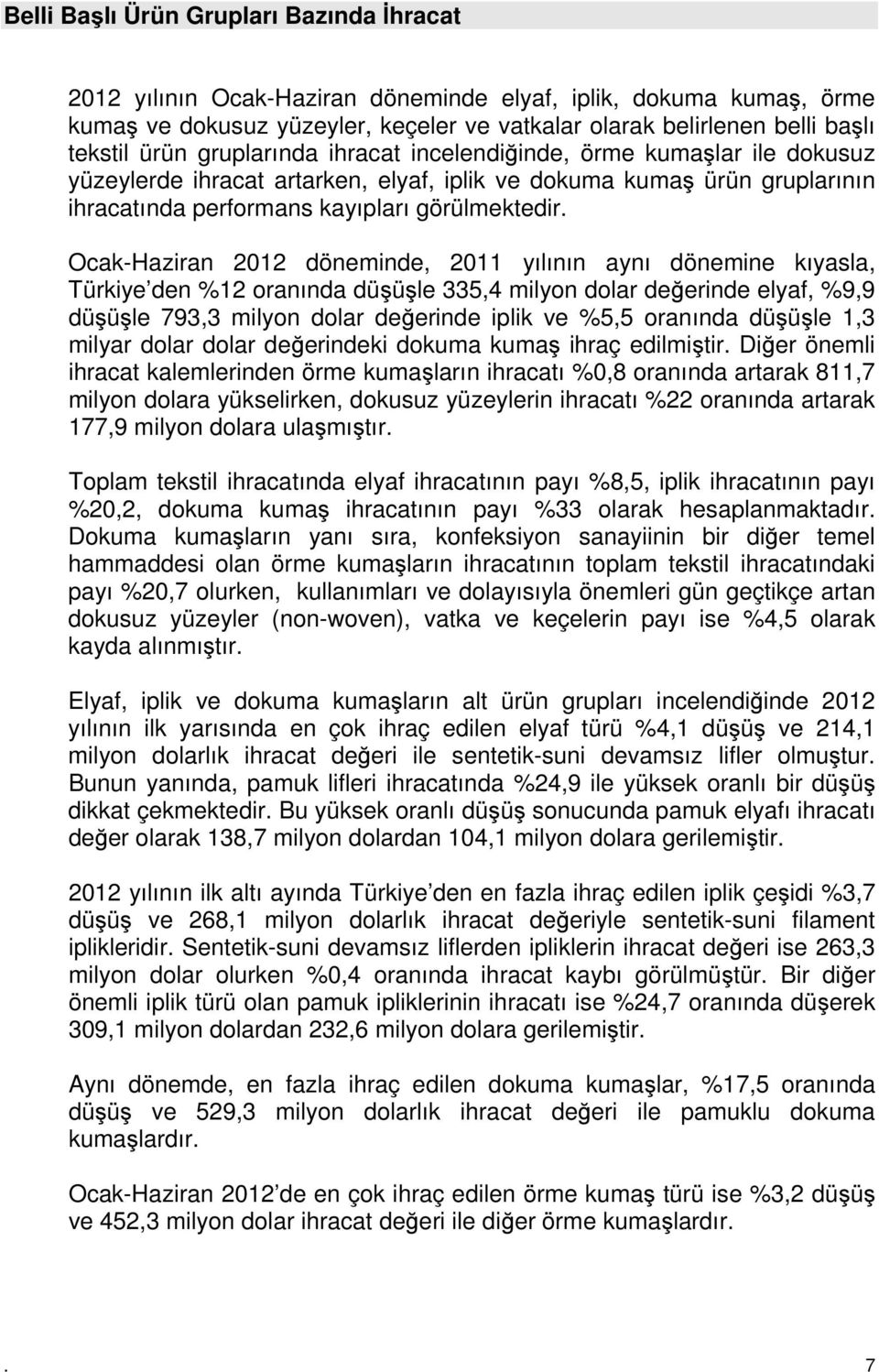 Ocak-Haziran 2012 döneminde, 2011 yılının aynı dönemine kıyasla, Türkiye den %12 oranında düşüşle 335,4 milyon dolar değerinde elyaf, %9,9 düşüşle 793,3 milyon dolar değerinde iplik ve %5,5 oranında