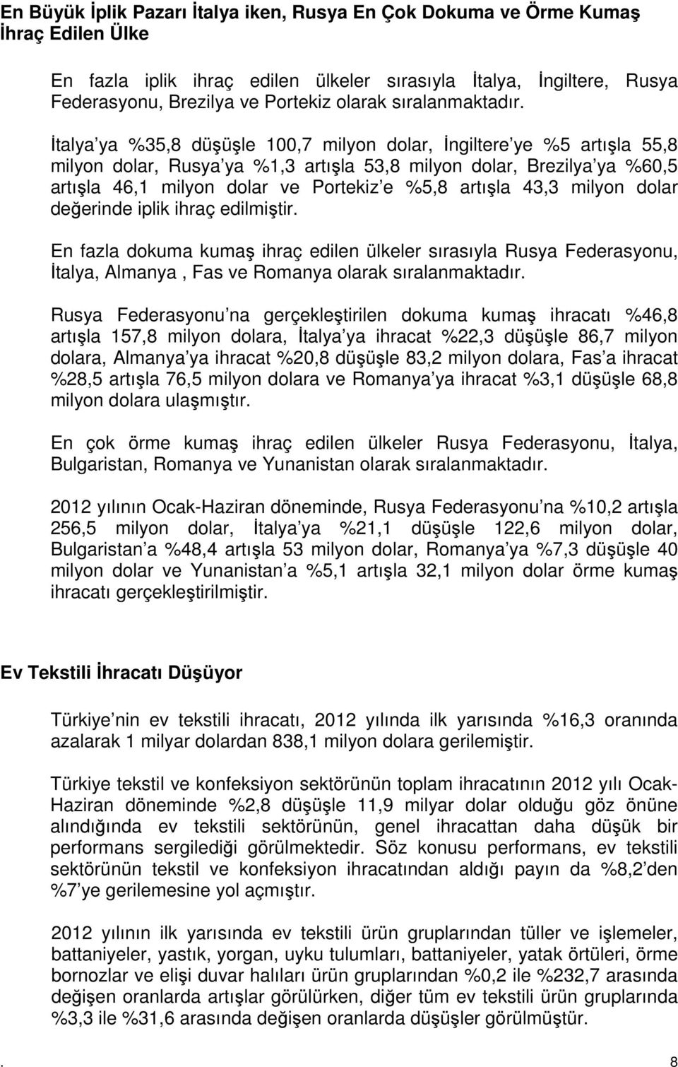 İtalya ya %35,8 düşüşle 100,7 milyon dolar, İngiltere ye %5 artışla 55,8 milyon dolar, Rusya ya %1,3 artışla 53,8 milyon dolar, Brezilya ya %60,5 artışla 46,1 milyon dolar ve Portekiz e %5,8 artışla