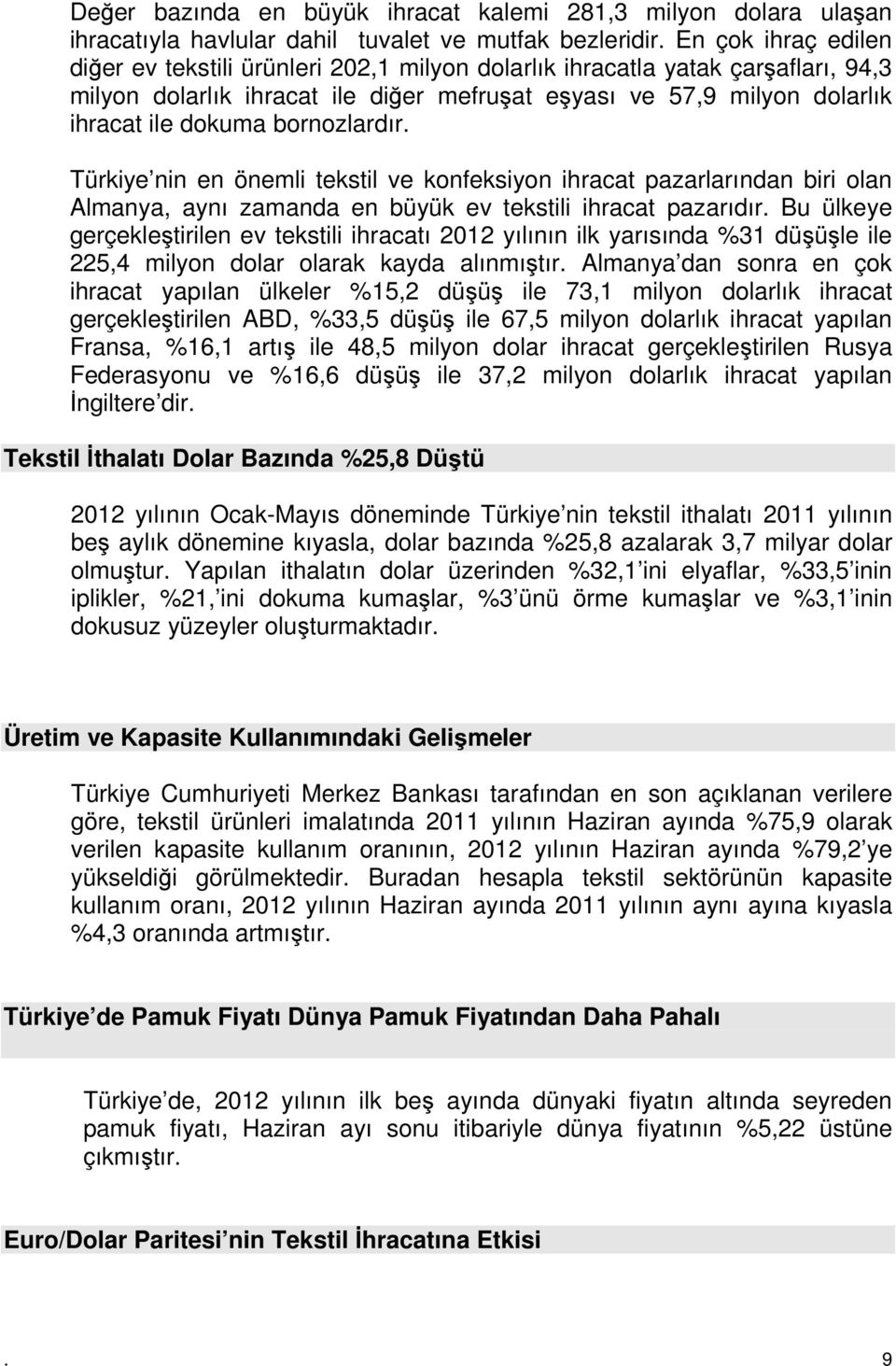 bornozlardır. Türkiye nin en önemli tekstil ve konfeksiyon ihracat pazarlarından biri olan Almanya, aynı zamanda en büyük ev tekstili ihracat pazarıdır.