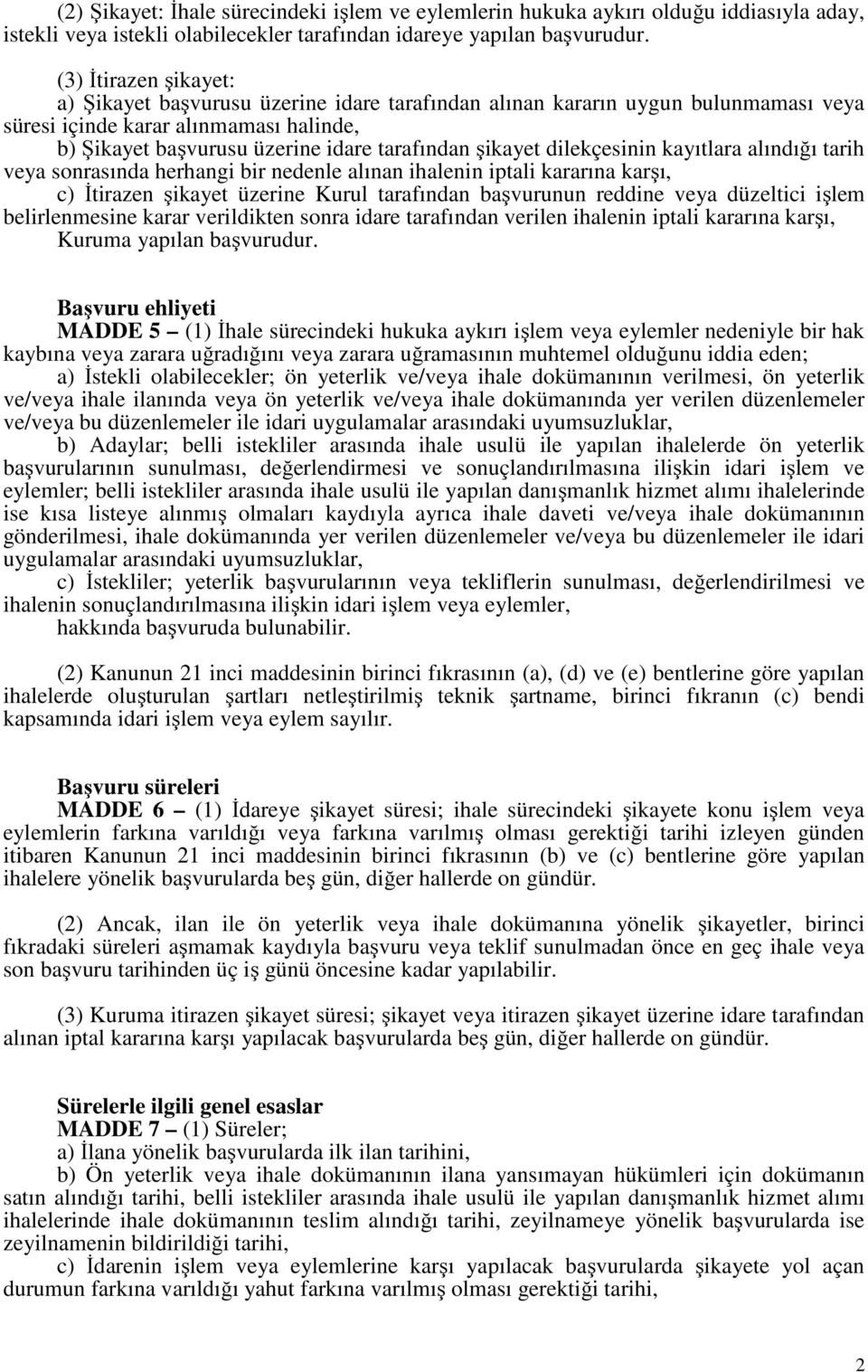 dilekçesinin kayıtlara alındığı tarih veya sonrasında herhangi bir nedenle alınan ihalenin iptali kararına karşı, c) İtirazen şikayet üzerine Kurul tarafından başvurunun reddine veya düzeltici işlem