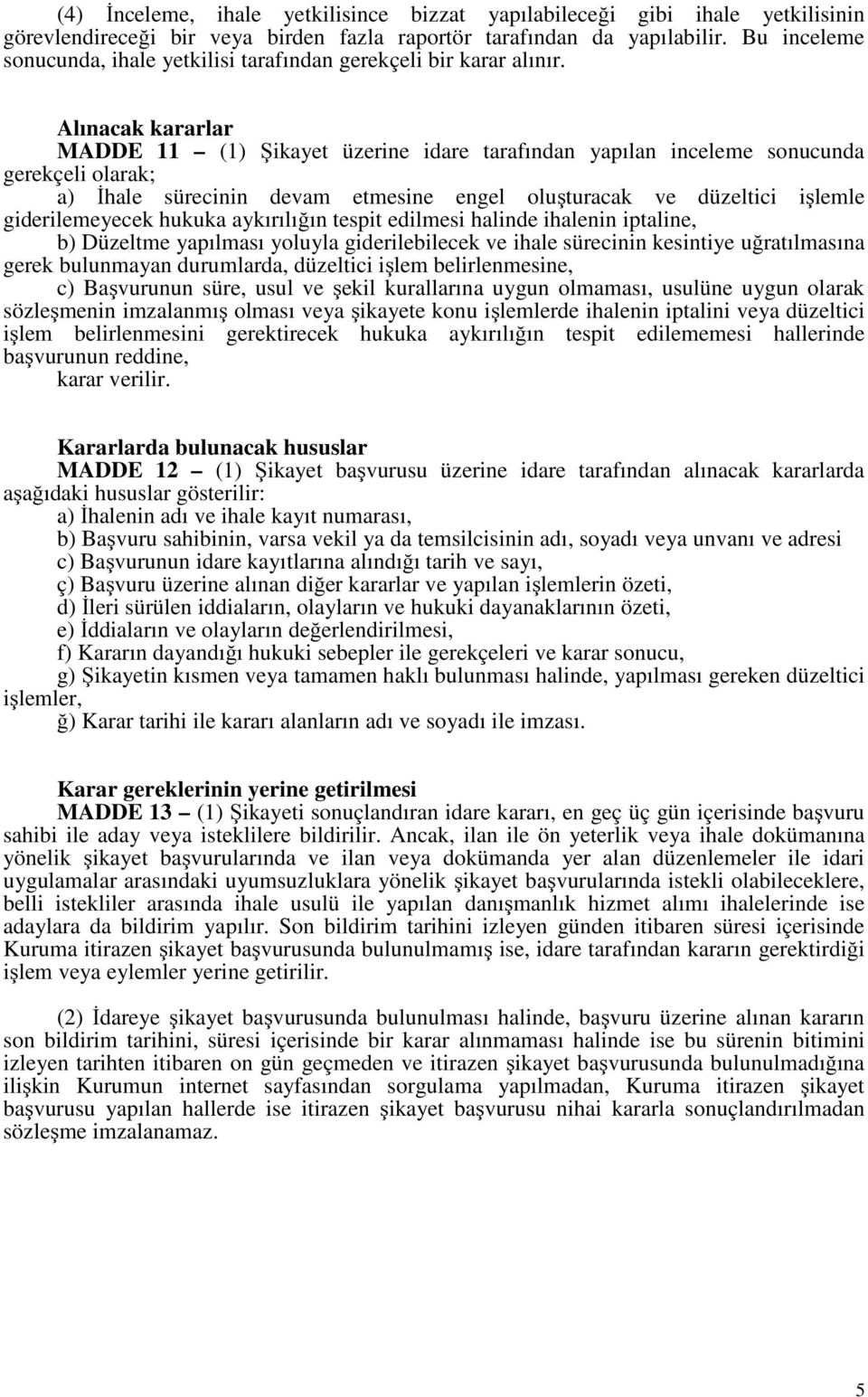 Alınacak kararlar MADDE 11 (1) Şikayet üzerine idare tarafından yapılan inceleme sonucunda gerekçeli olarak; a) İhale sürecinin devam etmesine engel oluşturacak ve düzeltici işlemle giderilemeyecek