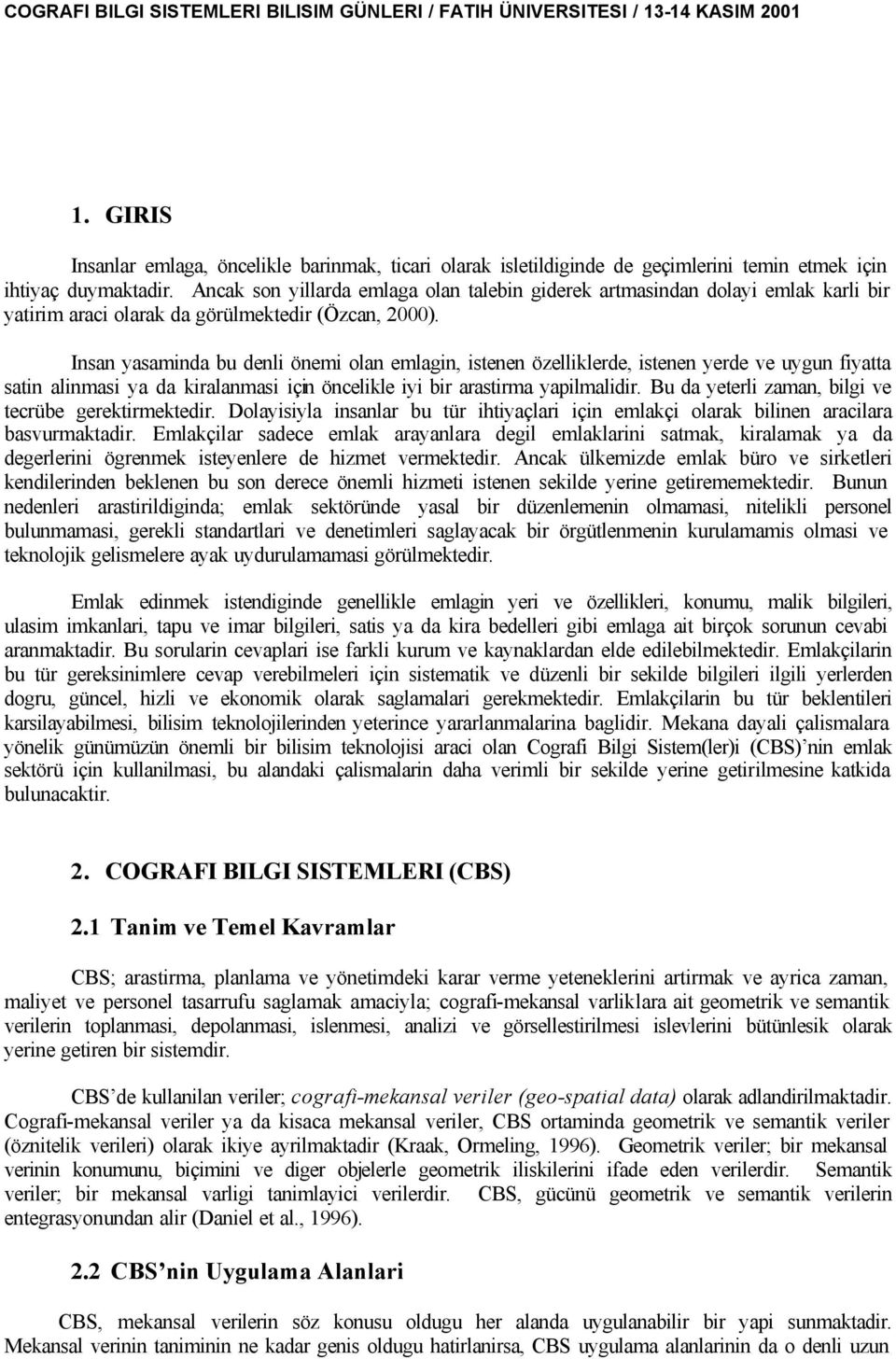 Insan yasaminda bu denli önemi olan emlagin, istenen özelliklerde, istenen yerde ve uygun fiyatta satin alinmasi ya da kiralanmasi için öncelikle iyi bir arastirma yapilmalidir.