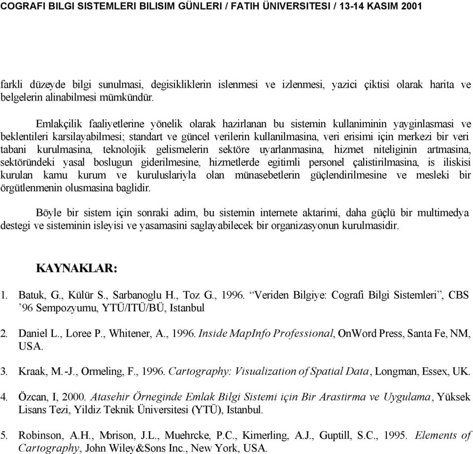 veri tabani kurulmasina, teknolojik gelismelerin sektöre uyarlanmasina, hizmet niteliginin artmasina, sektöründeki yasal boslugun giderilmesine, hizmetlerde egitimli personel çalistirilmasina, is