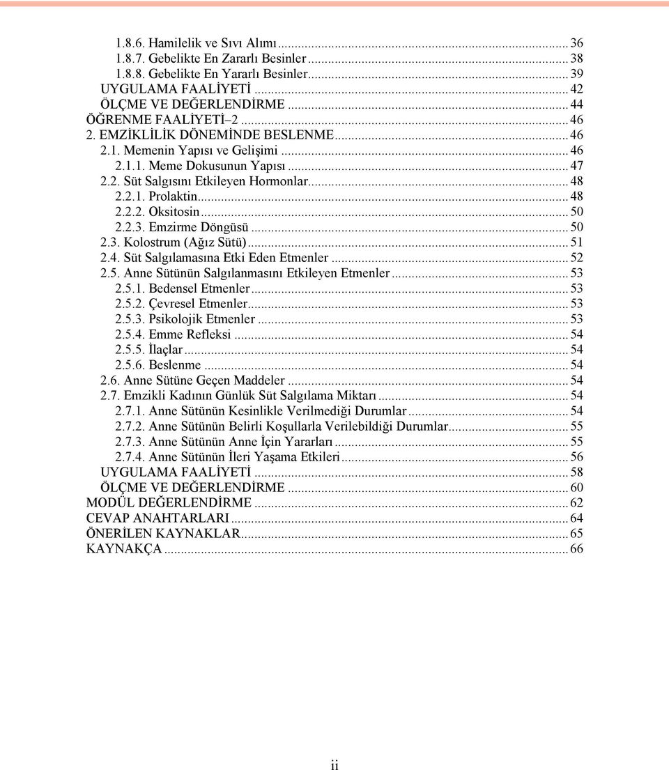 Emzirme Döngüsü... 50 2.3. Kolostrum (Ağız Sütü)... 51 2.4. Süt Salgılamasına Etki Eden Etmenler...52 2.5. Anne Sütünün Salgılanmasını Etkileyen Etmenler...53 2.5.1. Bedensel Etmenler... 53 2.5.2. Çevresel Etmenler.